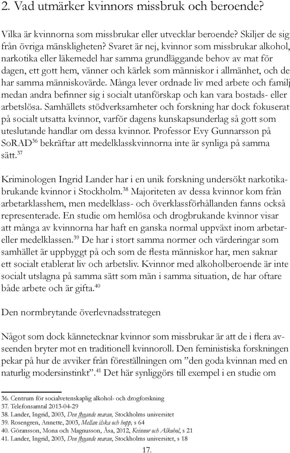 människovärde. Många lever ordnade liv med arbete och familj medan andra befinner sig i socialt utanförskap och kan vara bostads- eller arbetslösa.