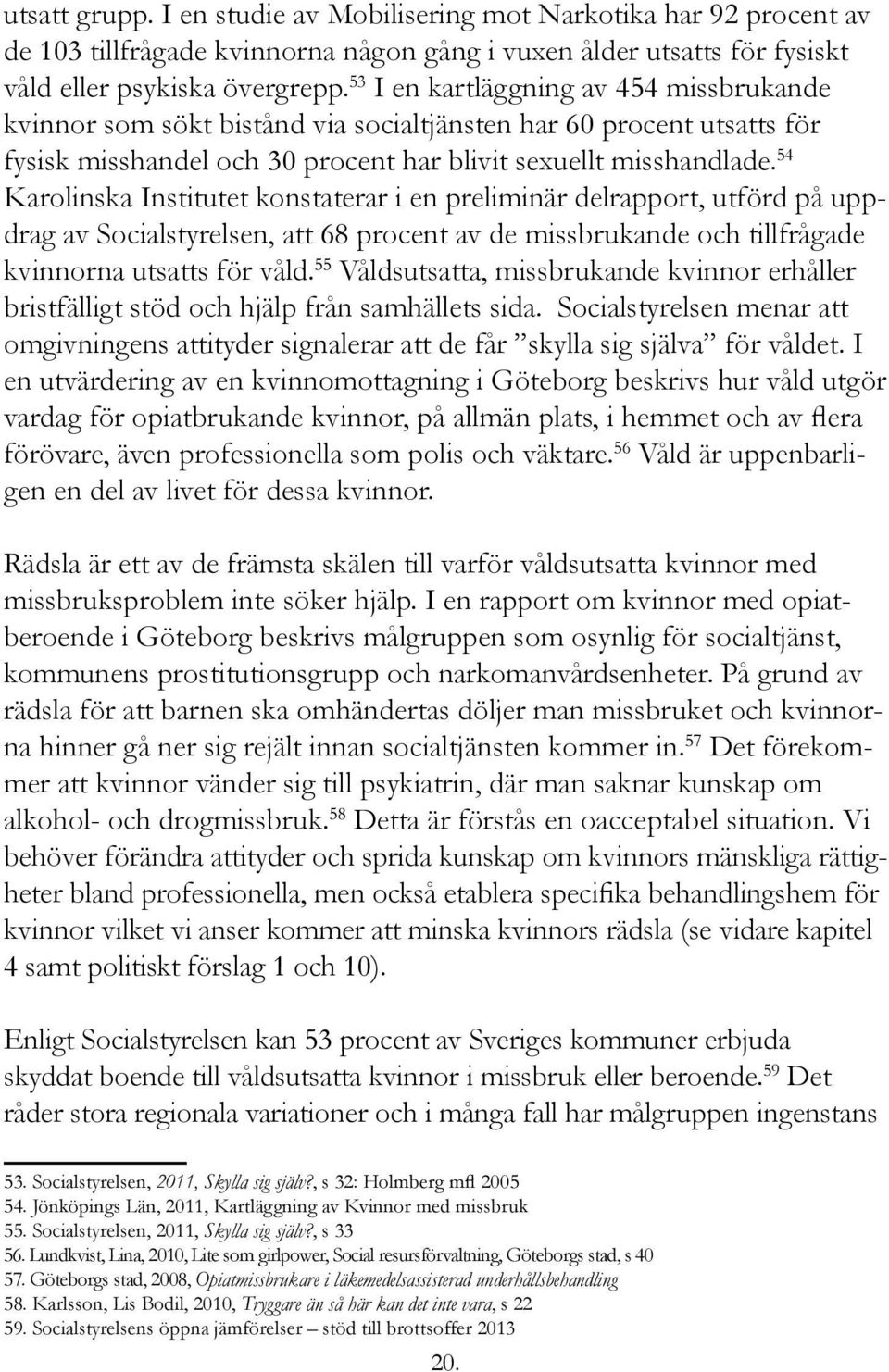 54 Karolinska Institutet konstaterar i en preliminär delrapport, utförd på uppdrag av Socialstyrelsen, att 68 procent av de missbrukande och tillfrågade kvinnorna utsatts för våld.