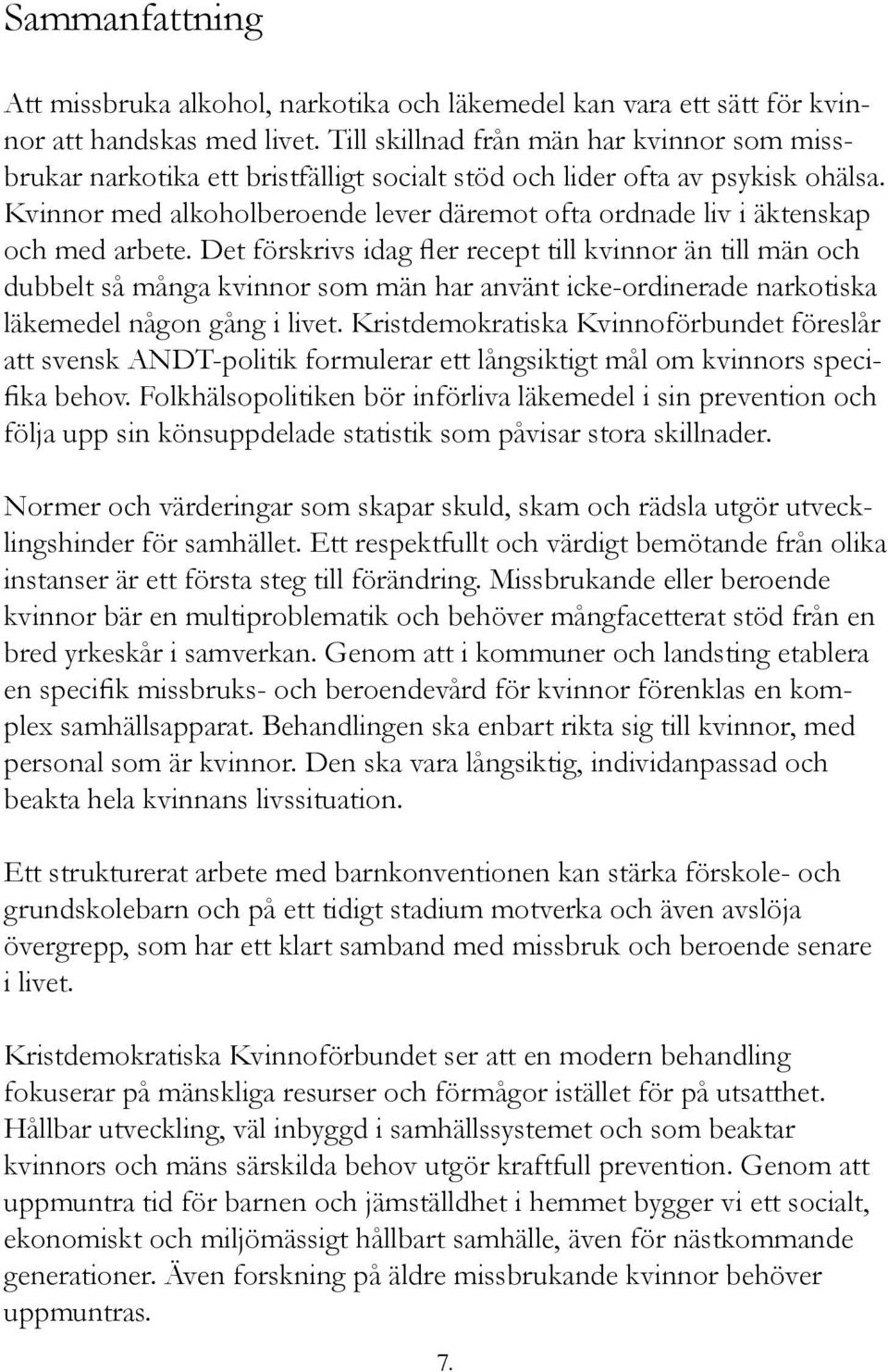 Kvinnor med alkoholberoende lever däremot ofta ordnade liv i äktenskap och med arbete.