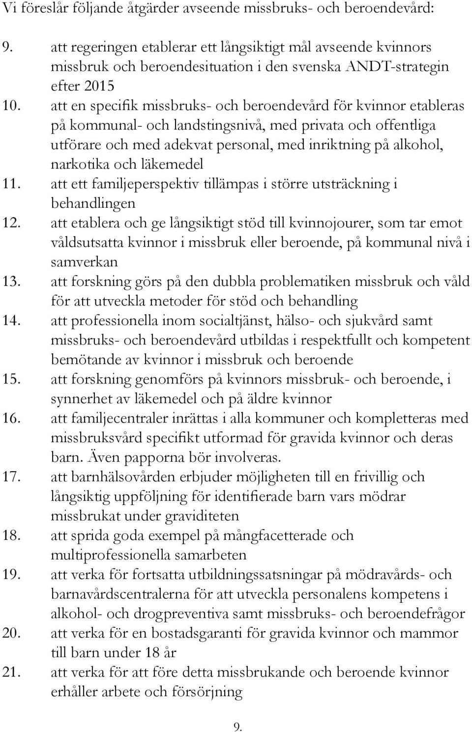 att en specifik missbruks- och beroendevård för kvinnor etableras på kommunal- och landstingsnivå, med privata och offentliga utförare och med adekvat personal, med inriktning på alkohol, narkotika