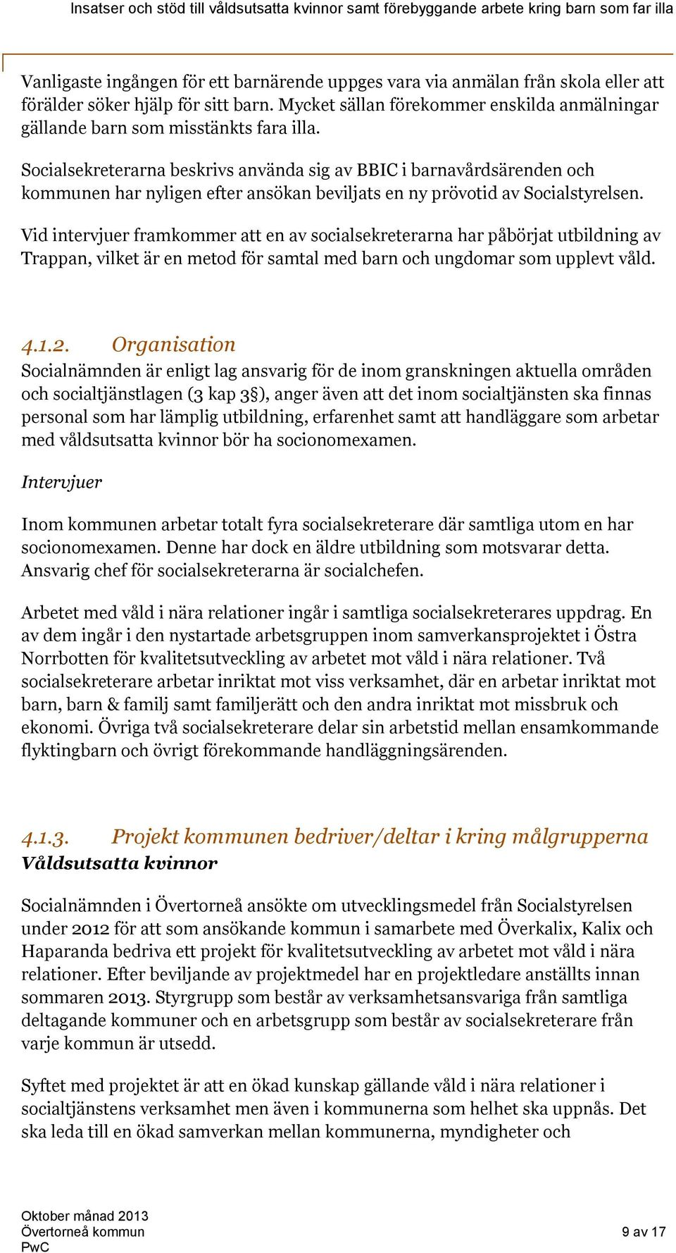 Socialsekreterarna beskrivs använda sig av BBIC i barnavårdsärenden och kommunen har nyligen efter ansökan beviljats en ny prövotid av Socialstyrelsen.