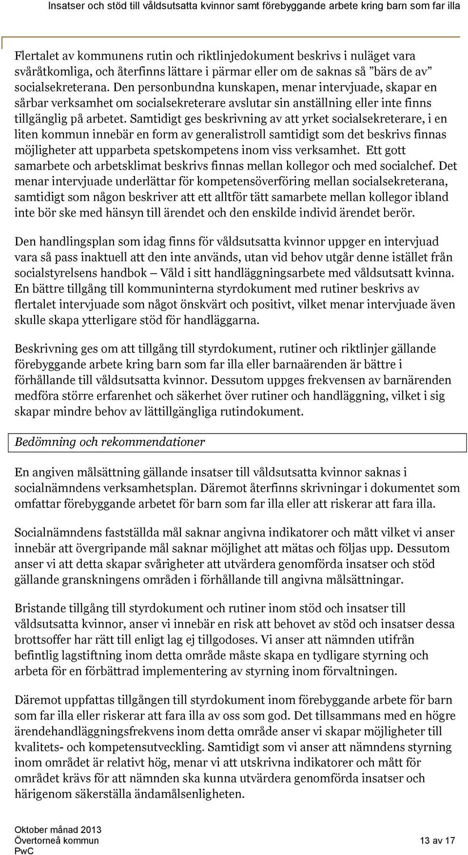 Samtidigt ges beskrivning av att yrket socialsekreterare, i en liten kommun innebär en form av generalistroll samtidigt som det beskrivs finnas möjligheter att upparbeta spetskompetens inom viss