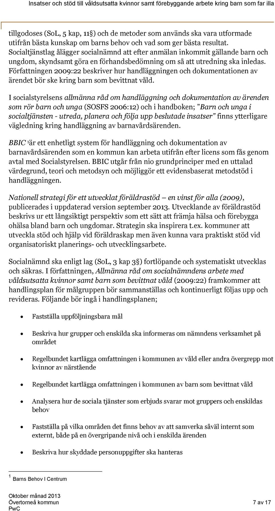 Författningen 2009:22 beskriver hur handläggningen och dokumentationen av ärendet bör ske kring barn som bevittnat våld.