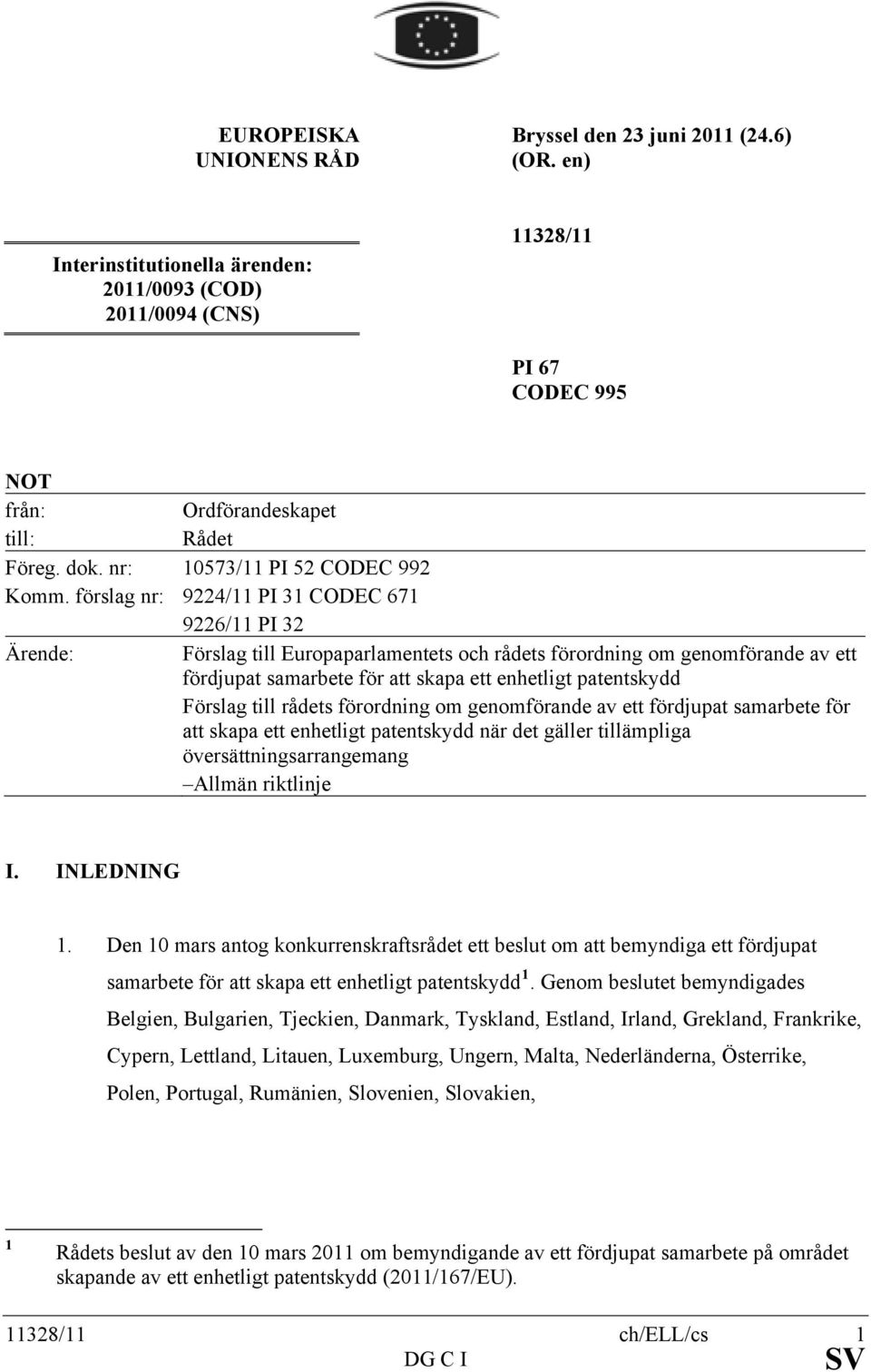 förslag nr: 9224/11 PI 31 CODEC 671 9226/11 PI 32 Ärende: Förslag till Europaparlamentets och rådets förordning om genomförande av ett fördjupat samarbete för att skapa ett enhetligt patentskydd
