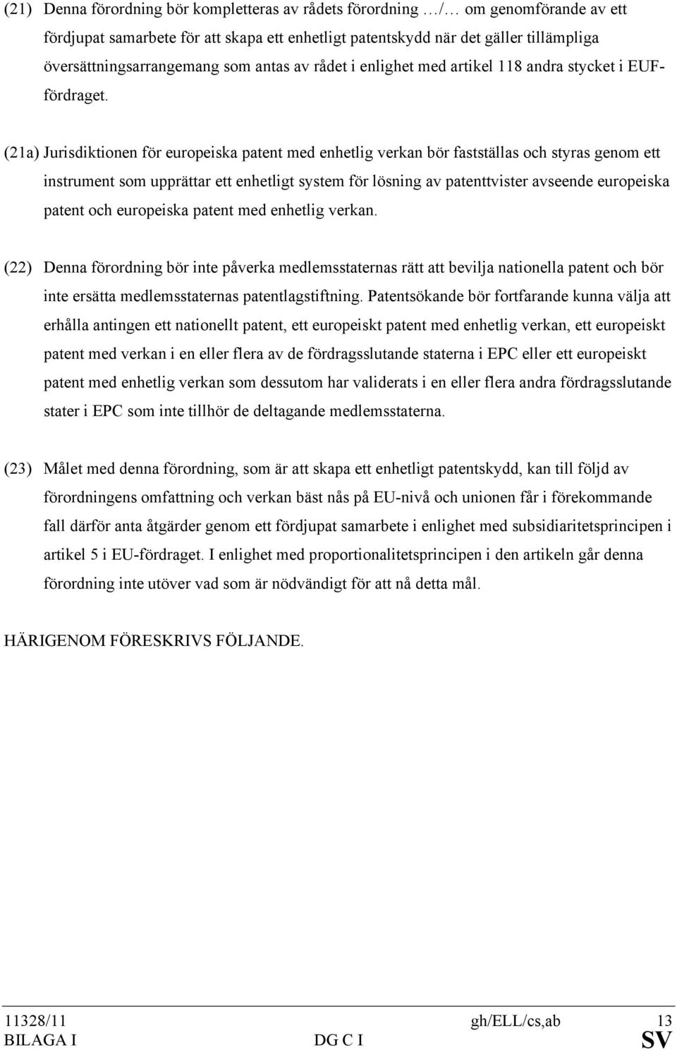 (21a) Jurisdiktionen för europeiska patent med enhetlig verkan bör fastställas och styras genom ett instrument som upprättar ett enhetligt system för lösning av patenttvister avseende europeiska