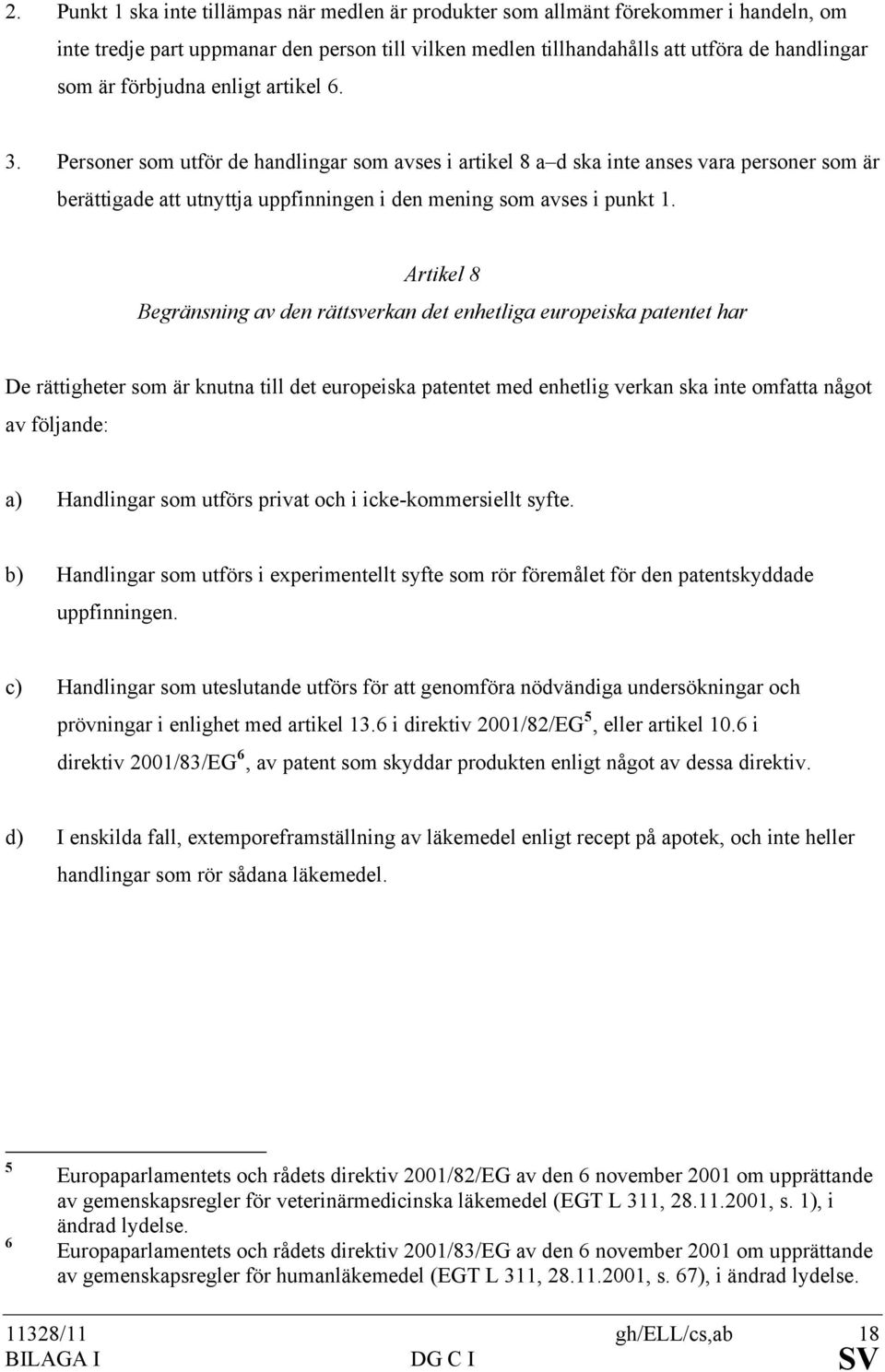 Artikel 8 Begränsning av den rättsverkan det enhetliga europeiska patentet har De rättigheter som är knutna till det europeiska patentet med enhetlig verkan ska inte omfatta något av följande: a)