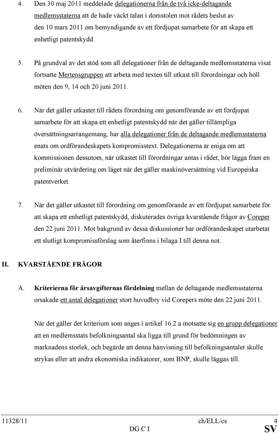 På grundval av det stöd som all delegationer från de deltagande medlemsstaterna visat fortsatte Mertensgruppen att arbeta med texten till utkast till förordningar och höll möten den 9, 14 och 20 juni