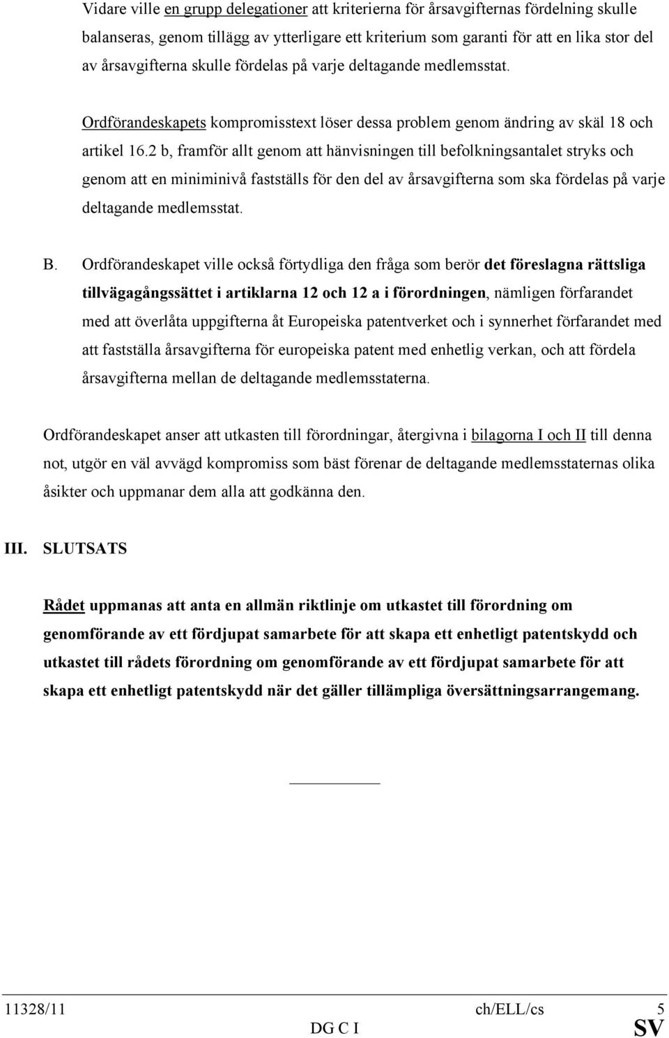 2 b, framför allt genom att hänvisningen till befolkningsantalet stryks och genom att en miniminivå fastställs för den del av årsavgifterna som ska fördelas på varje deltagande medlemsstat. B.