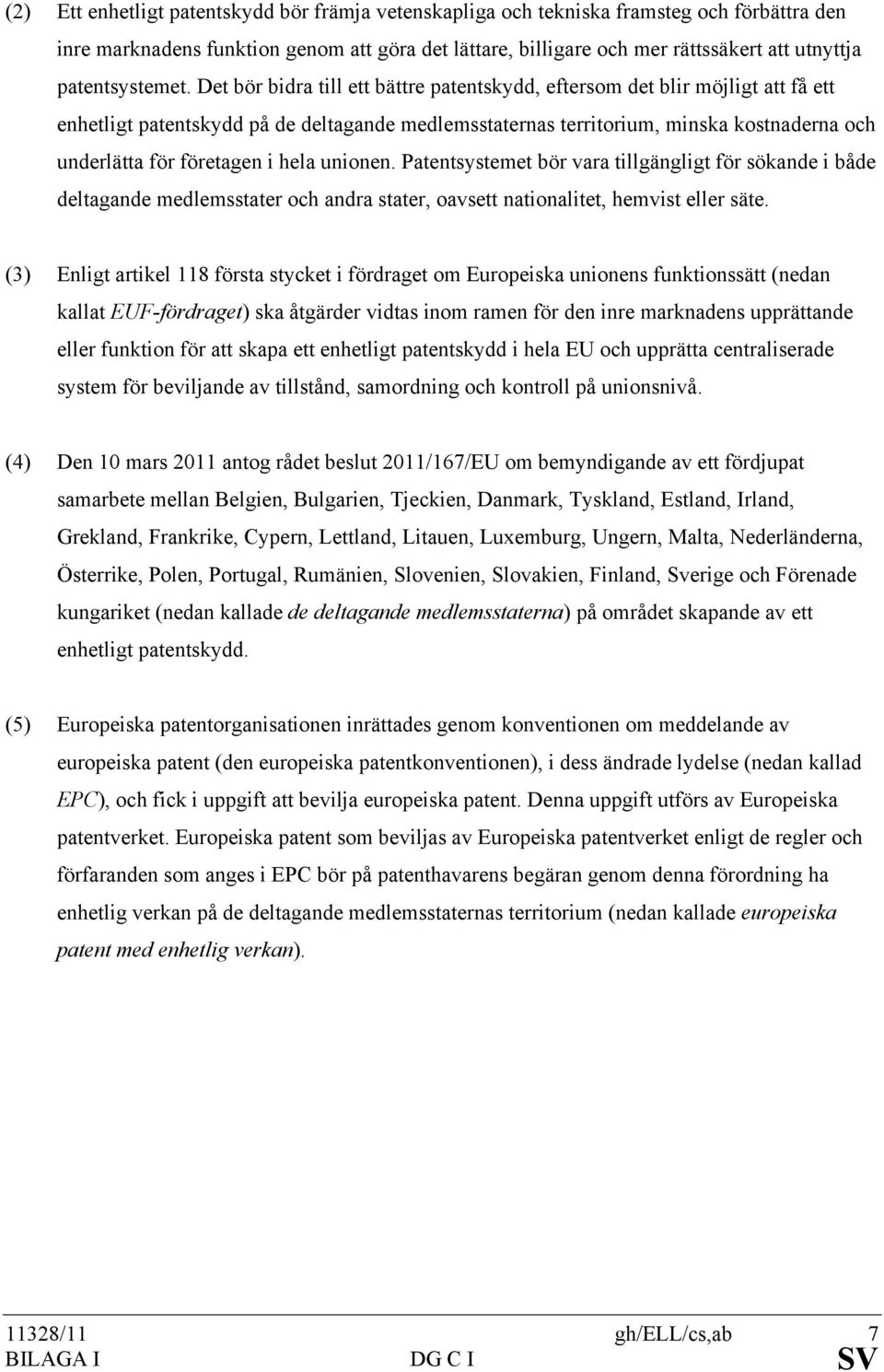 Det bör bidra till ett bättre patentskydd, eftersom det blir möjligt att få ett enhetligt patentskydd på de deltagande medlemsstaternas territorium, minska kostnaderna och underlätta för företagen i