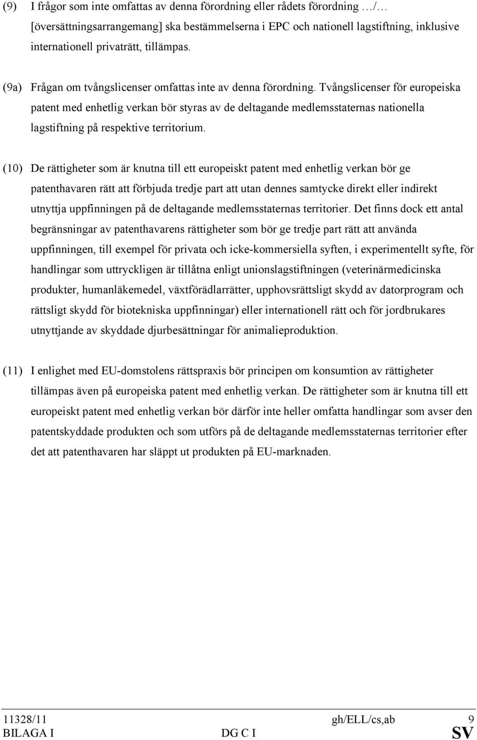 Tvångslicenser för europeiska patent med enhetlig verkan bör styras av de deltagande medlemsstaternas nationella lagstiftning på respektive territorium.