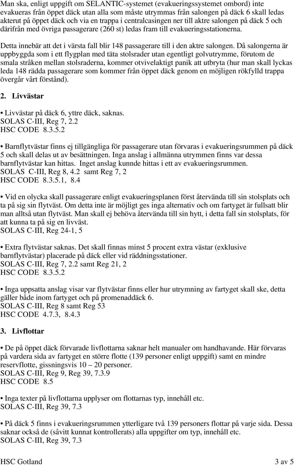 Detta innebär att det i värsta fall blir 148 passagerare till i den aktre salongen.