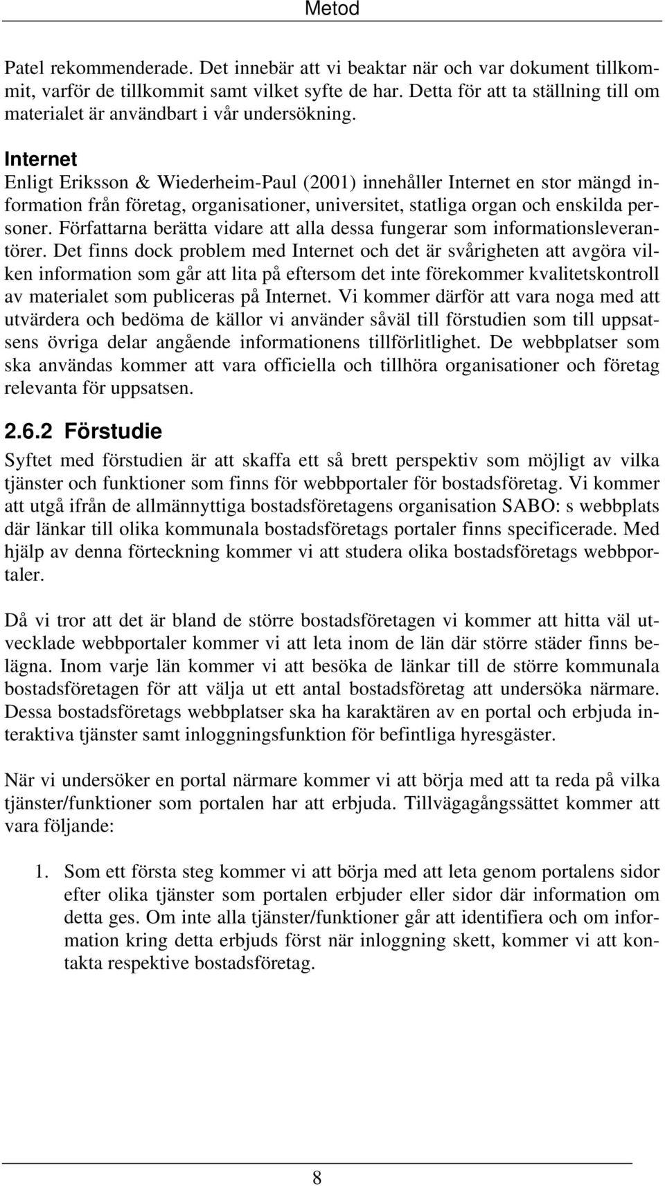 Internet Enligt Eriksson & Wiederheim-Paul (2001) innehåller Internet en stor mängd information från företag, organisationer, universitet, statliga organ och enskilda personer.