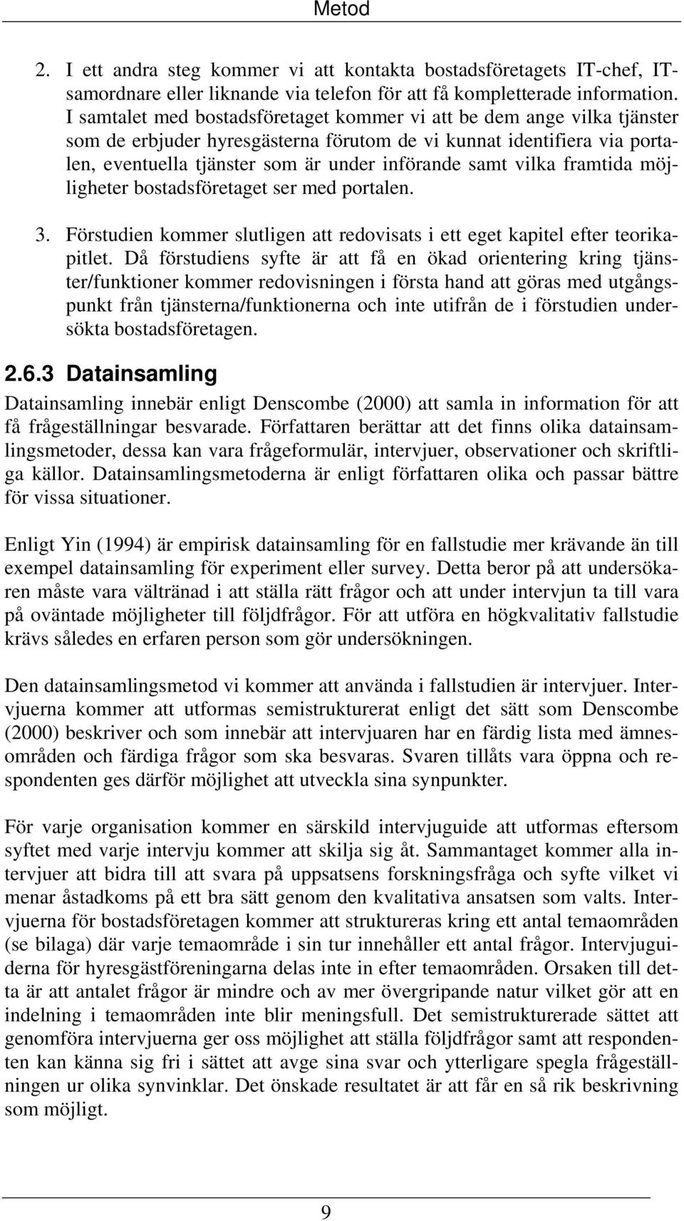 vilka framtida möjligheter bostadsföretaget ser med portalen. 3. Förstudien kommer slutligen att redovisats i ett eget kapitel efter teorikapitlet.