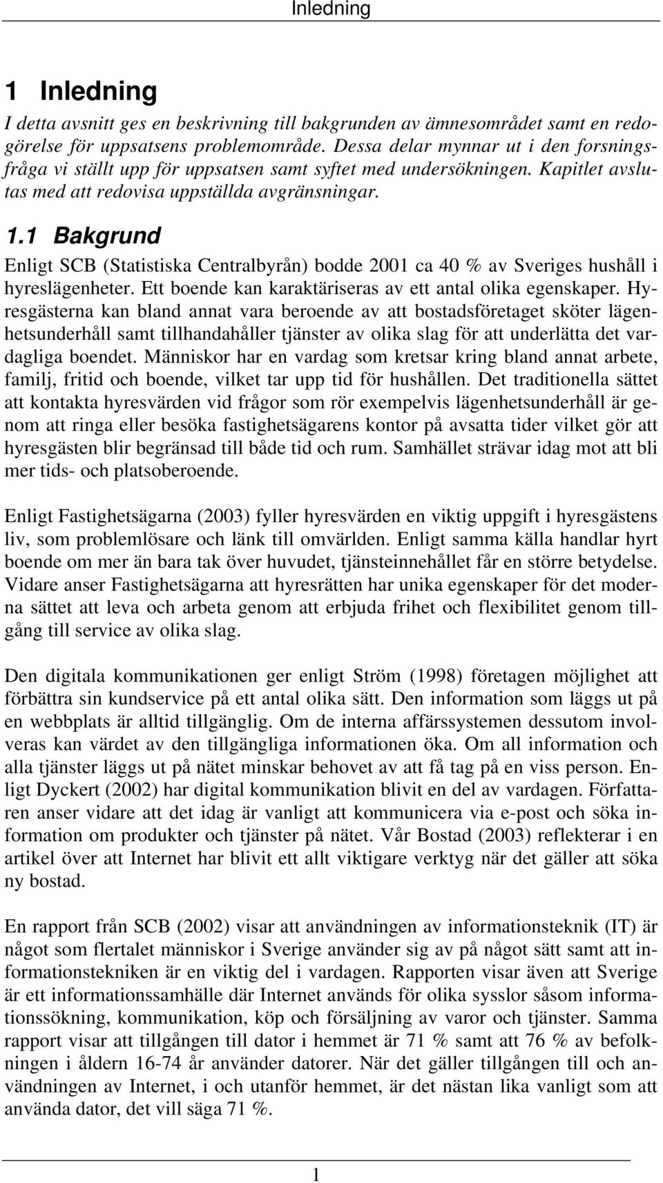 1 Bakgrund Enligt SCB (Statistiska Centralbyrån) bodde 2001 ca 40 % av Sveriges hushåll i hyreslägenheter. Ett boende kan karaktäriseras av ett antal olika egenskaper.