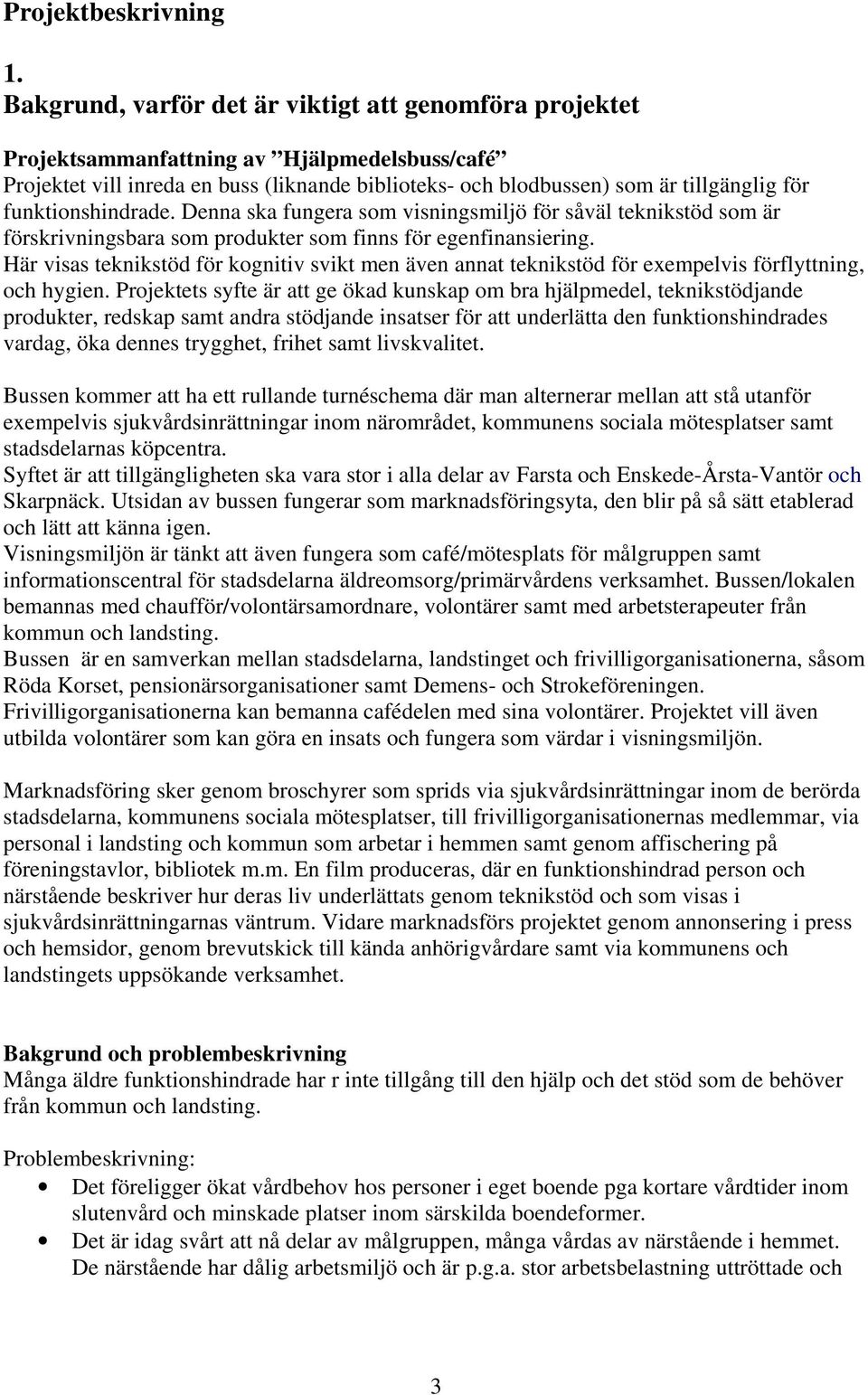 funktionshindrade. Denna ska fungera som visningsmiljö för såväl teknikstöd som är förskrivningsbara som produkter som finns för egenfinansiering.