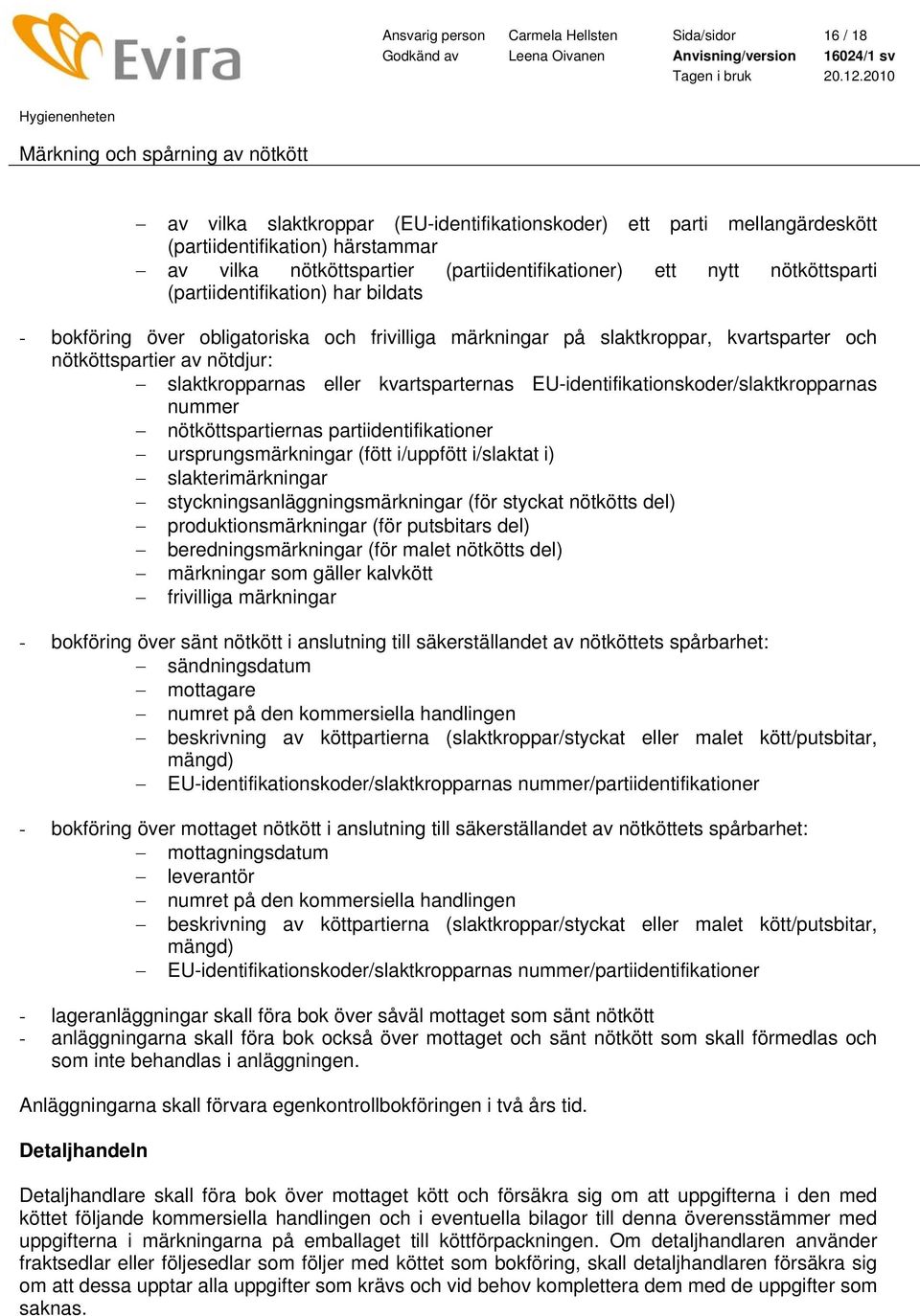 slaktkropparnas eller kvartsparternas EU-identifikationskoder/slaktkropparnas nummer nötköttspartiernas partiidentifikationer ursprungsmärkningar (fött i/uppfött i/slaktat i) slakterimärkningar