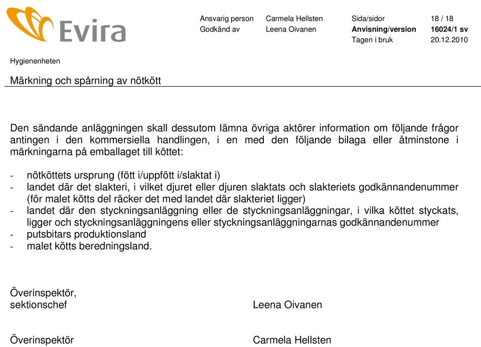 slakteriets godkännandenummer (för malet kötts del räcker det med landet där slakteriet ligger) - landet där den styckningsanläggning eller de styckningsanläggningar, i vilka köttet styckats, ligger