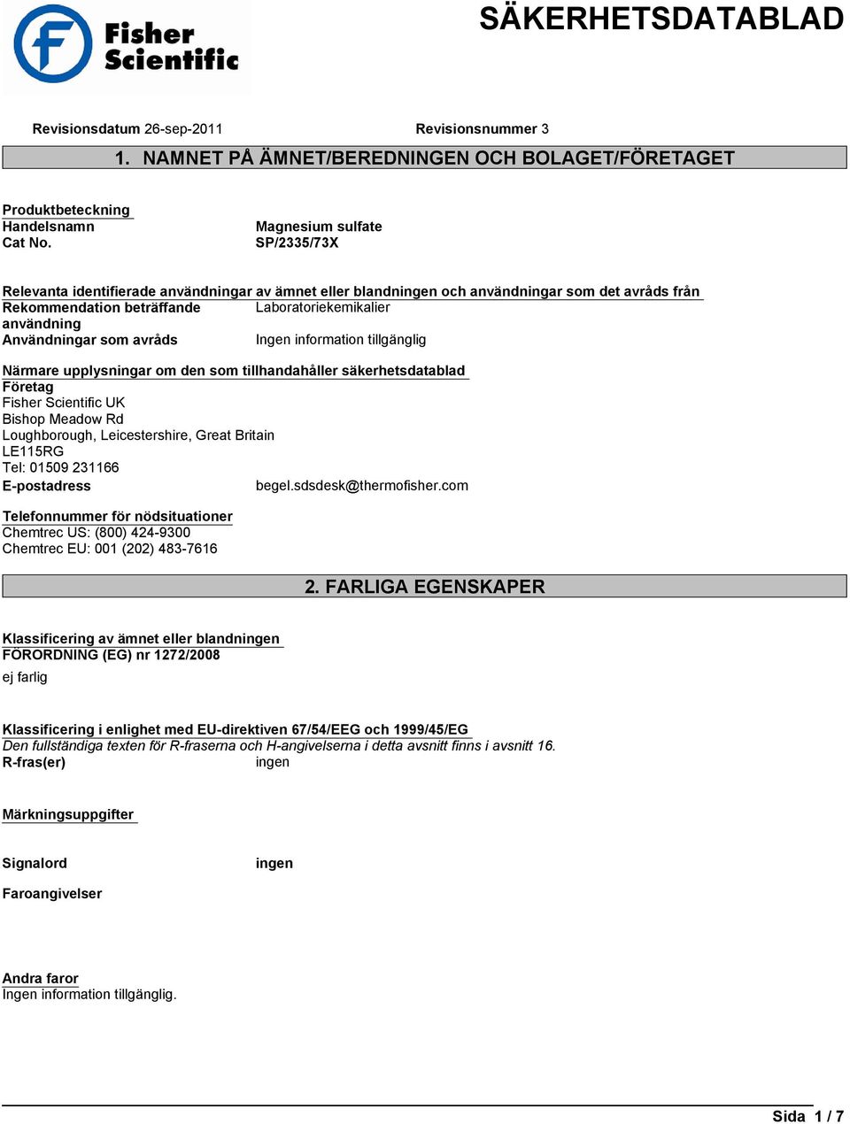 Närmare upplysningar om den som tillhandahåller säkerhetsdatablad Företag Fisher Scientific UK Bishop Meadow Rd Loughborough, Leicestershire, Great Britain LE115RG Tel: 01509 231166 E-postadress