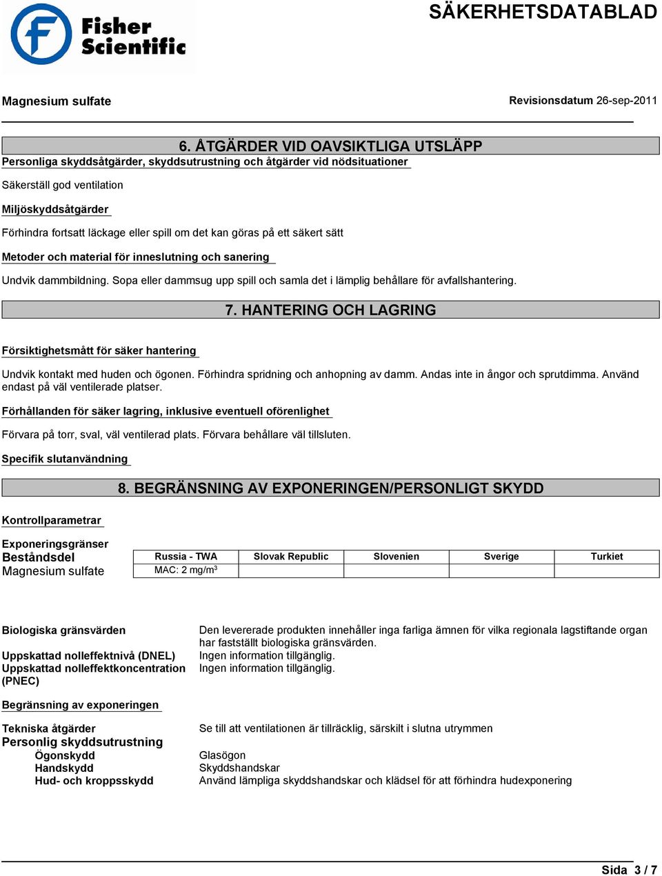 HANTERING OCH LAGRING Försiktighetsmått för säker hantering Undvik kontakt med huden och ögonen. Förhindra spridning och anhopning av damm. Andas inte in ångor och sprutdimma.