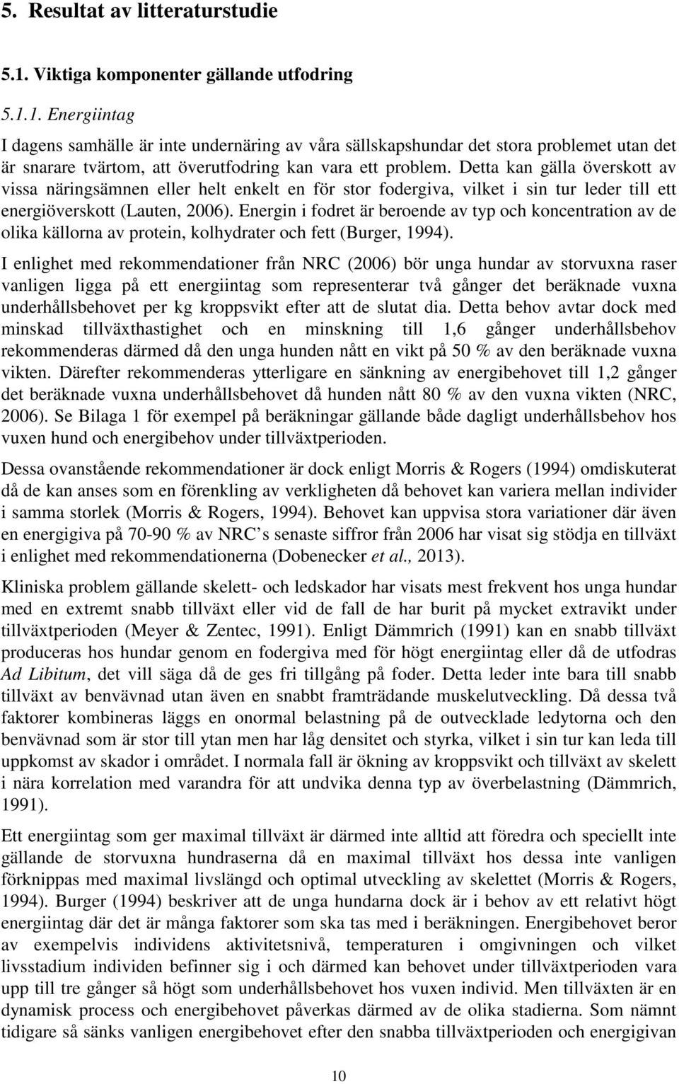 Energin i fodret är beroende av typ och koncentration av de olika källorna av protein, kolhydrater och fett (Burger, 1994).