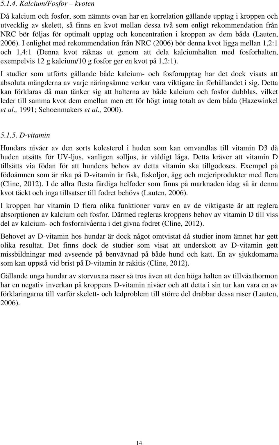 NRC bör följas för optimalt upptag och koncentration i kroppen av dem båda (Lauten, 2006).