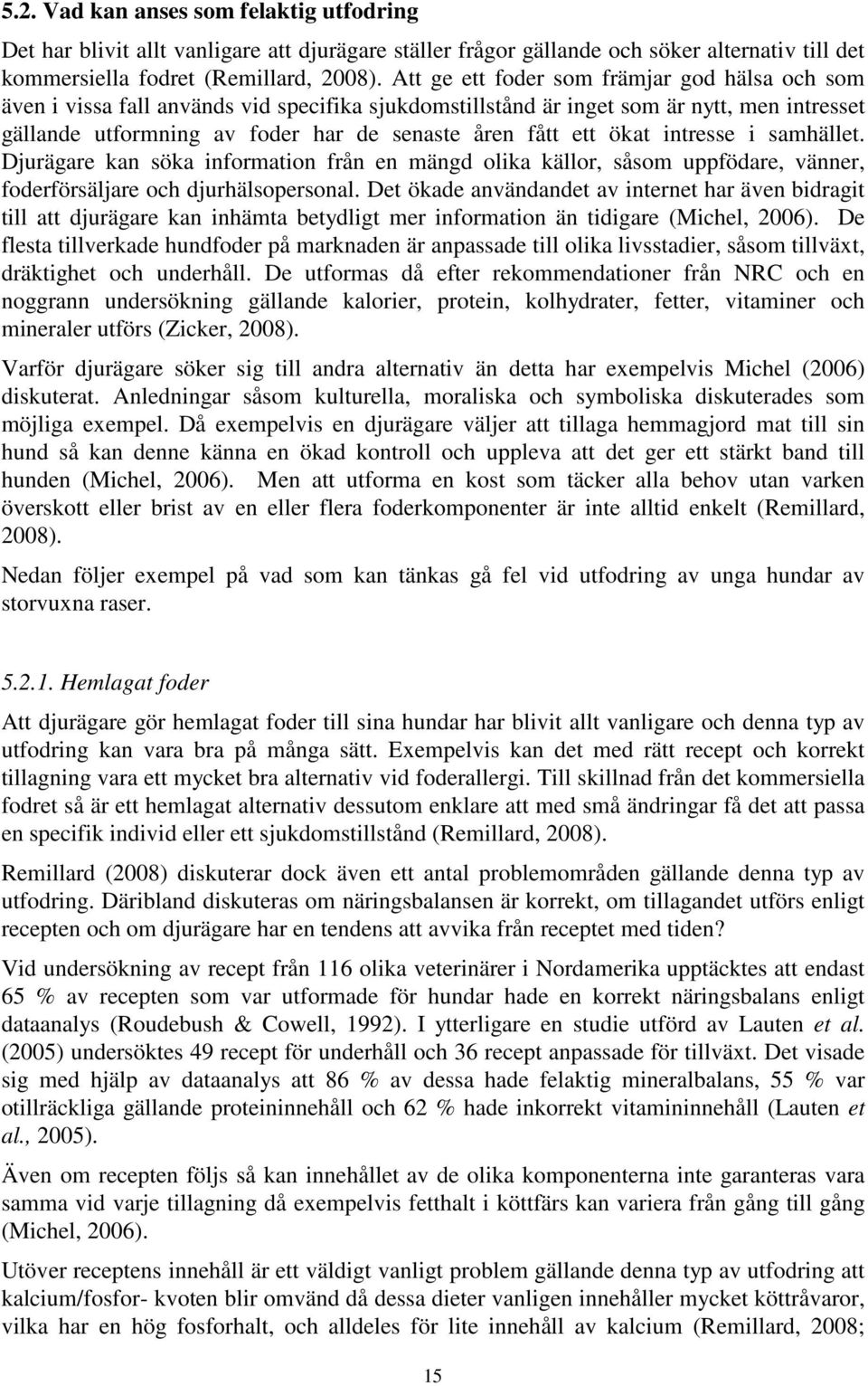 ökat intresse i samhället. Djurägare kan söka information från en mängd olika källor, såsom uppfödare, vänner, foderförsäljare och djurhälsopersonal.