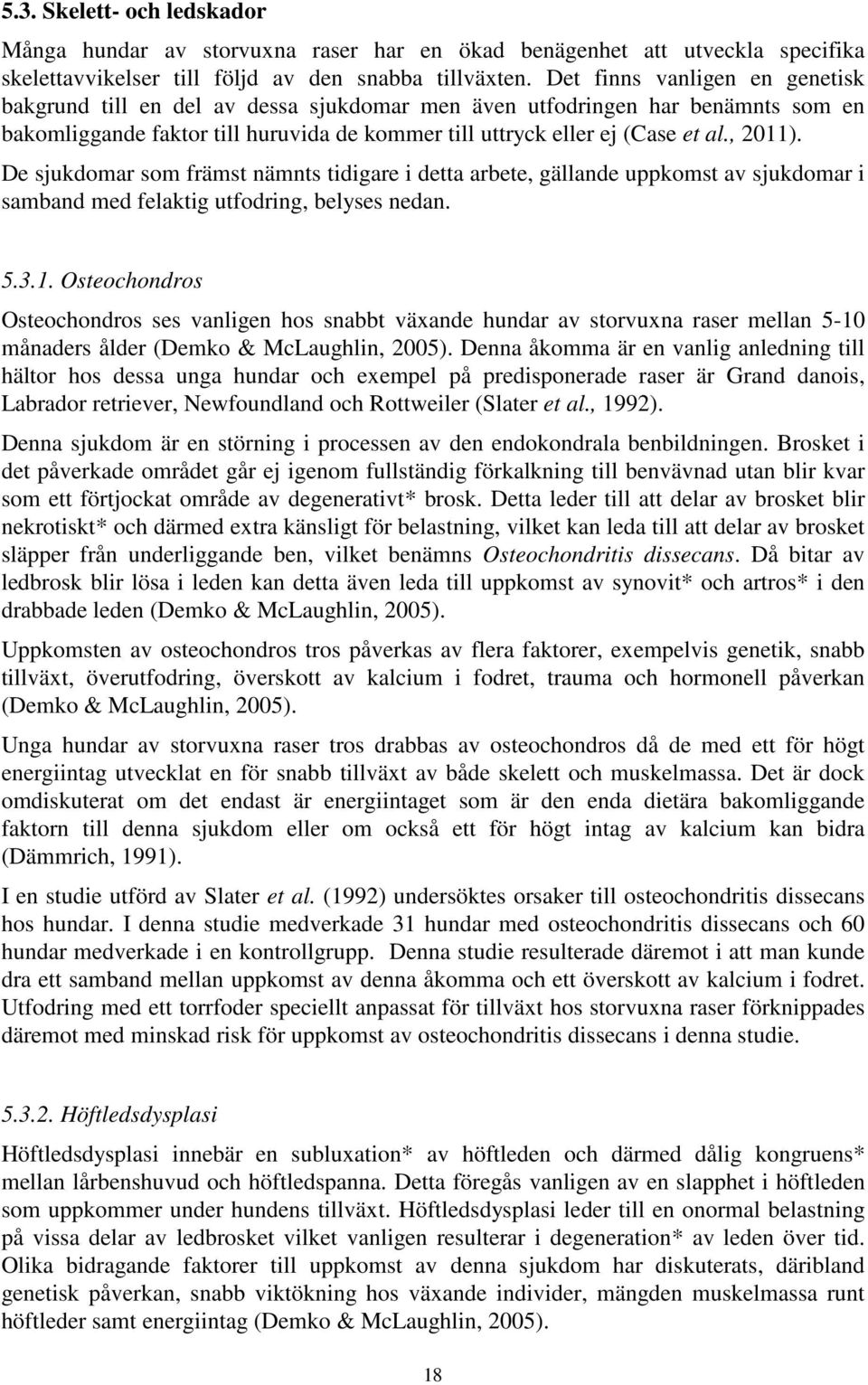 De sjukdomar som främst nämnts tidigare i detta arbete, gällande uppkomst av sjukdomar i samband med felaktig utfodring, belyses nedan. 5.3.1.