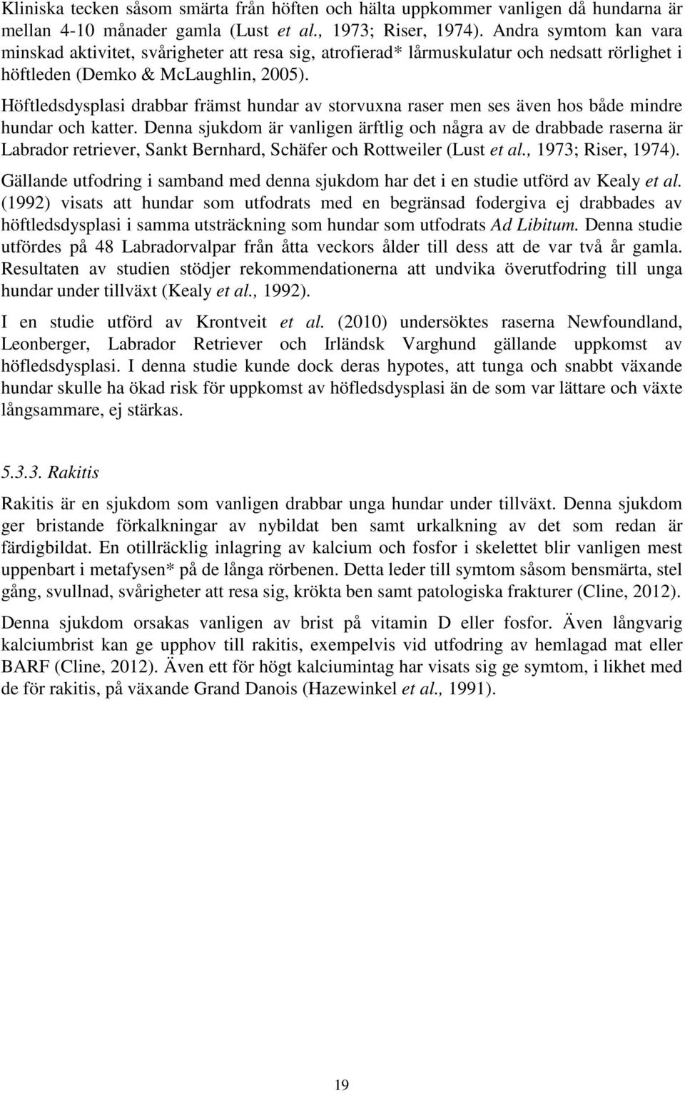 Höftledsdysplasi drabbar främst hundar av storvuxna raser men ses även hos både mindre hundar och katter.