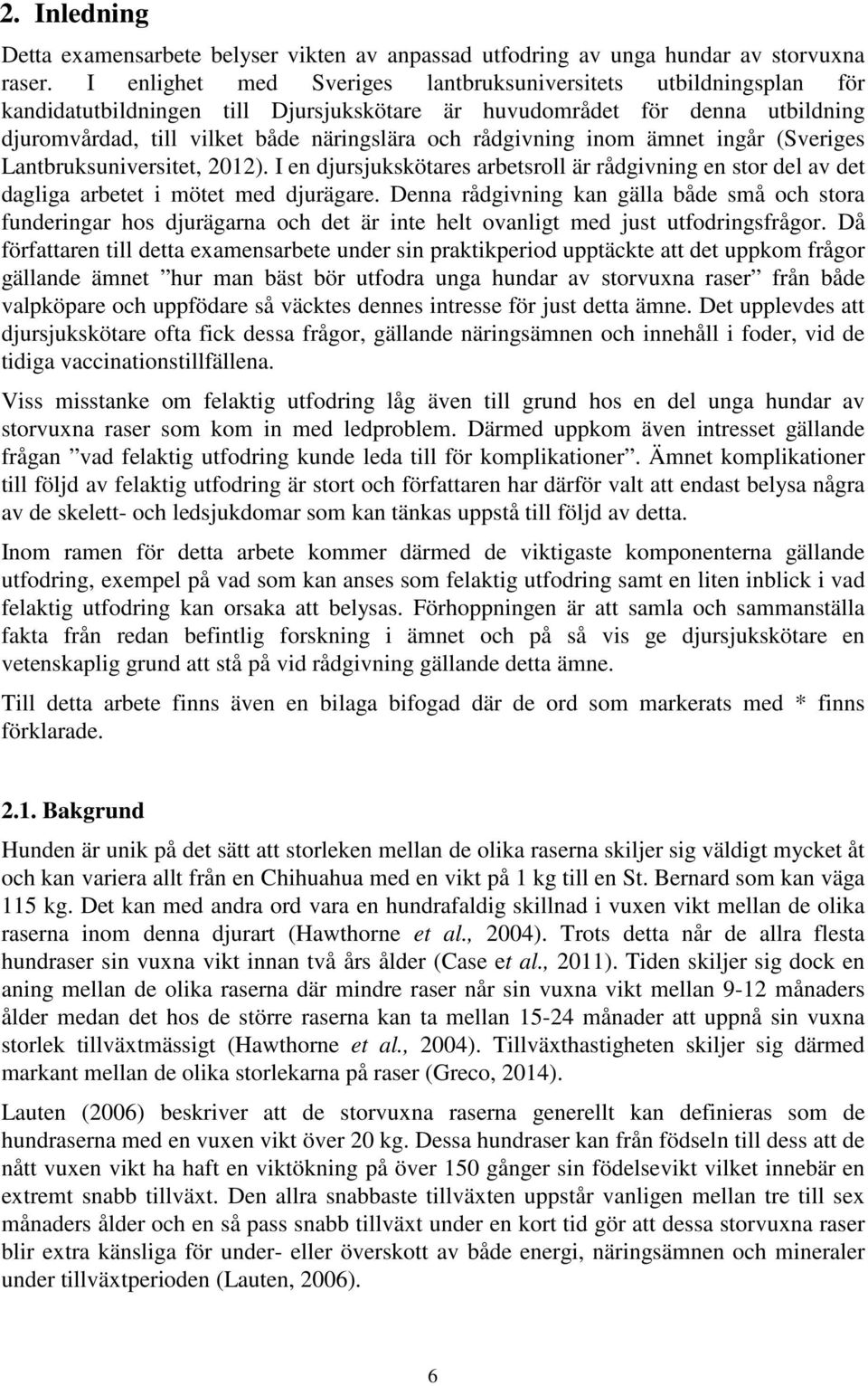 rådgivning inom ämnet ingår (Sveriges Lantbruksuniversitet, 2012). I en djursjukskötares arbetsroll är rådgivning en stor del av det dagliga arbetet i mötet med djurägare.