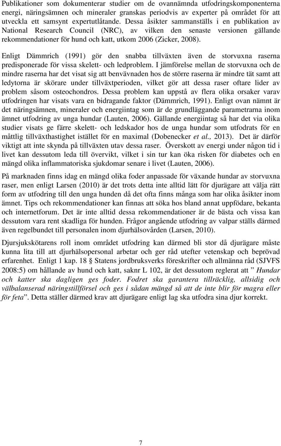 Enligt Dämmrich (1991) gör den snabba tillväxten även de storvuxna raserna predisponerade för vissa skelett- och ledproblem.