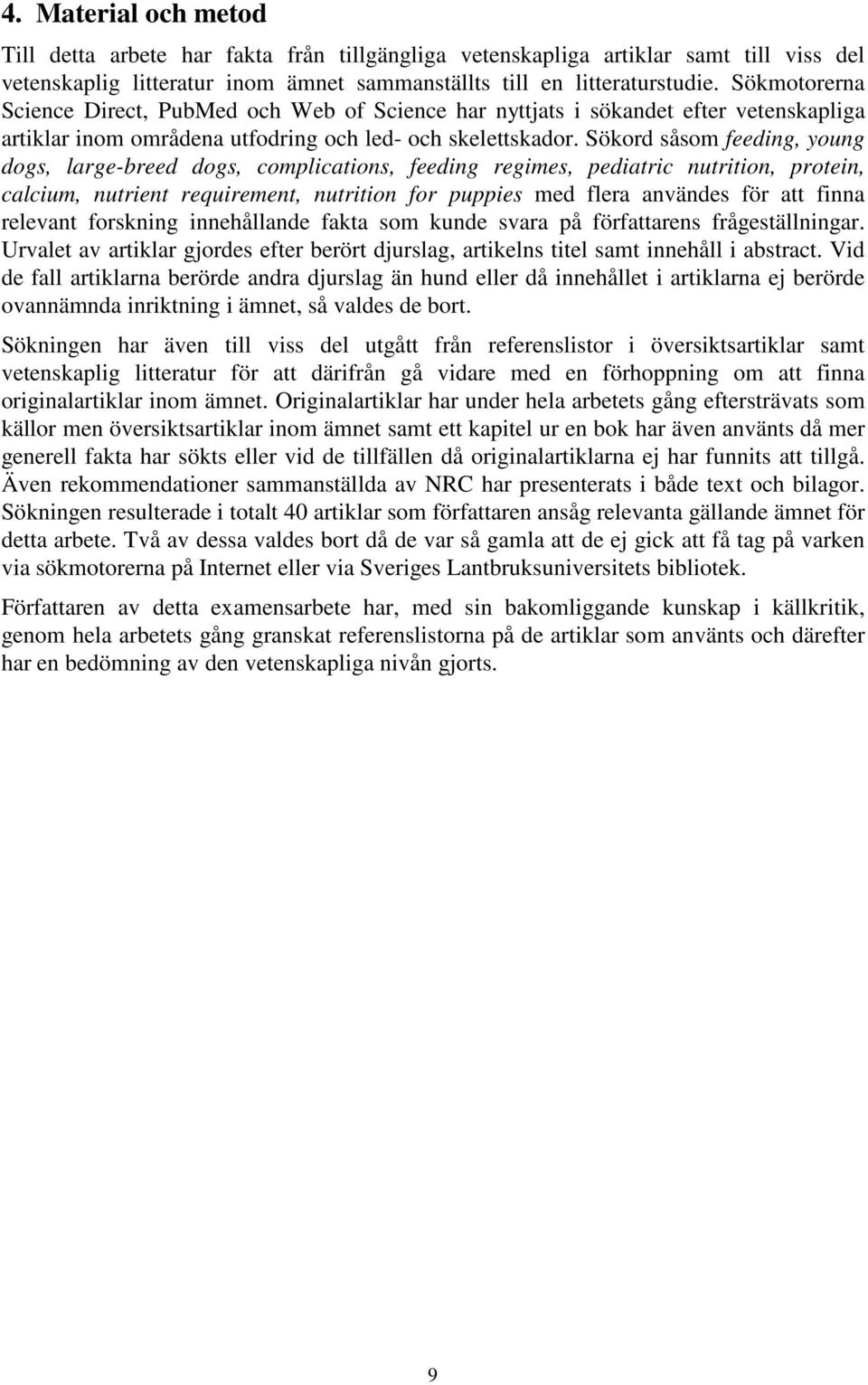 Sökord såsom feeding, young dogs, large-breed dogs, complications, feeding regimes, pediatric nutrition, protein, calcium, nutrient requirement, nutrition for puppies med flera användes för att finna