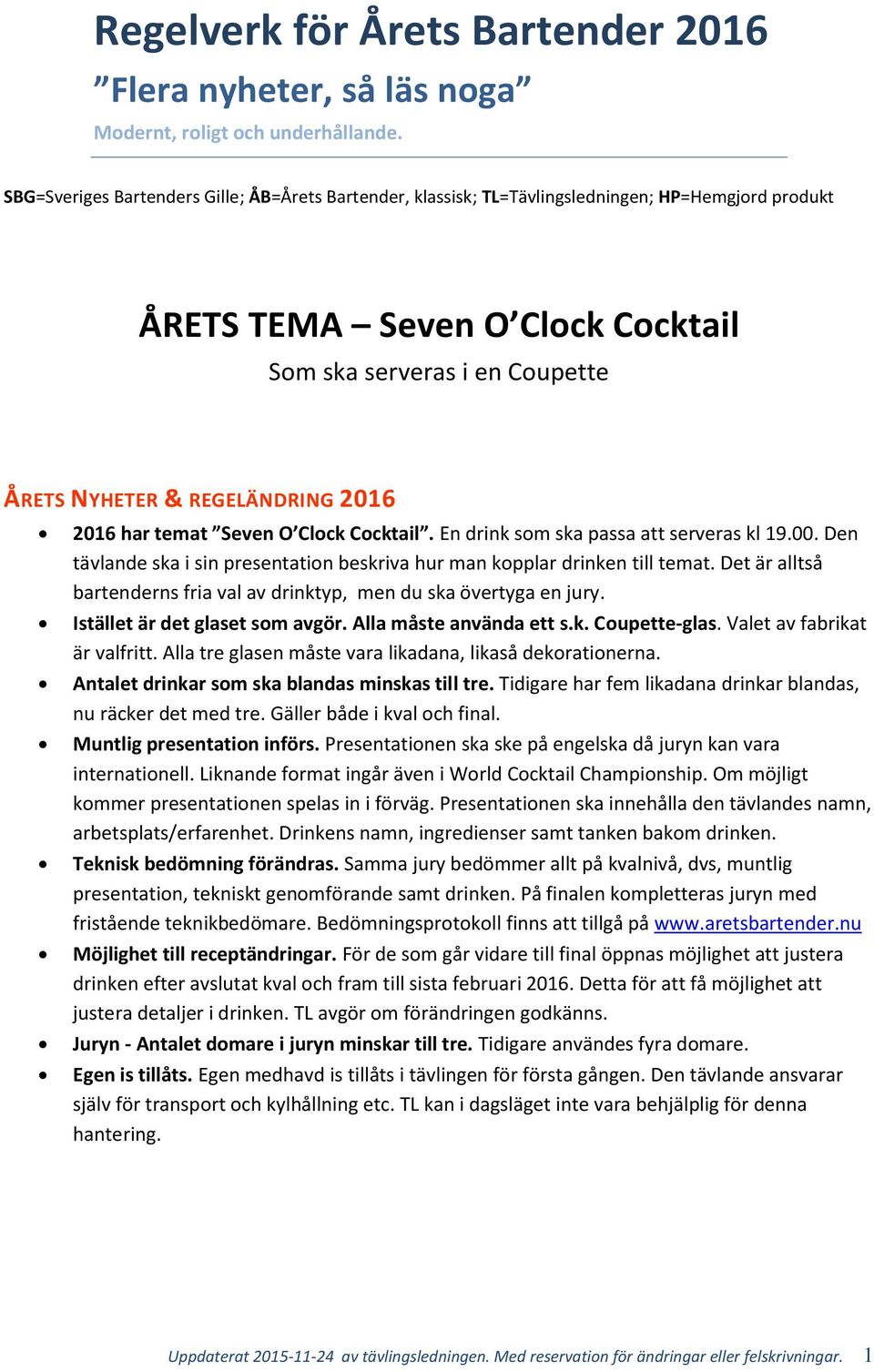 2016 2016 har temat Seven O Clock Cocktail. En drink som ska passa att serveras kl 19.00. Den tävlande ska i sin presentation beskriva hur man kopplar drinken till temat.
