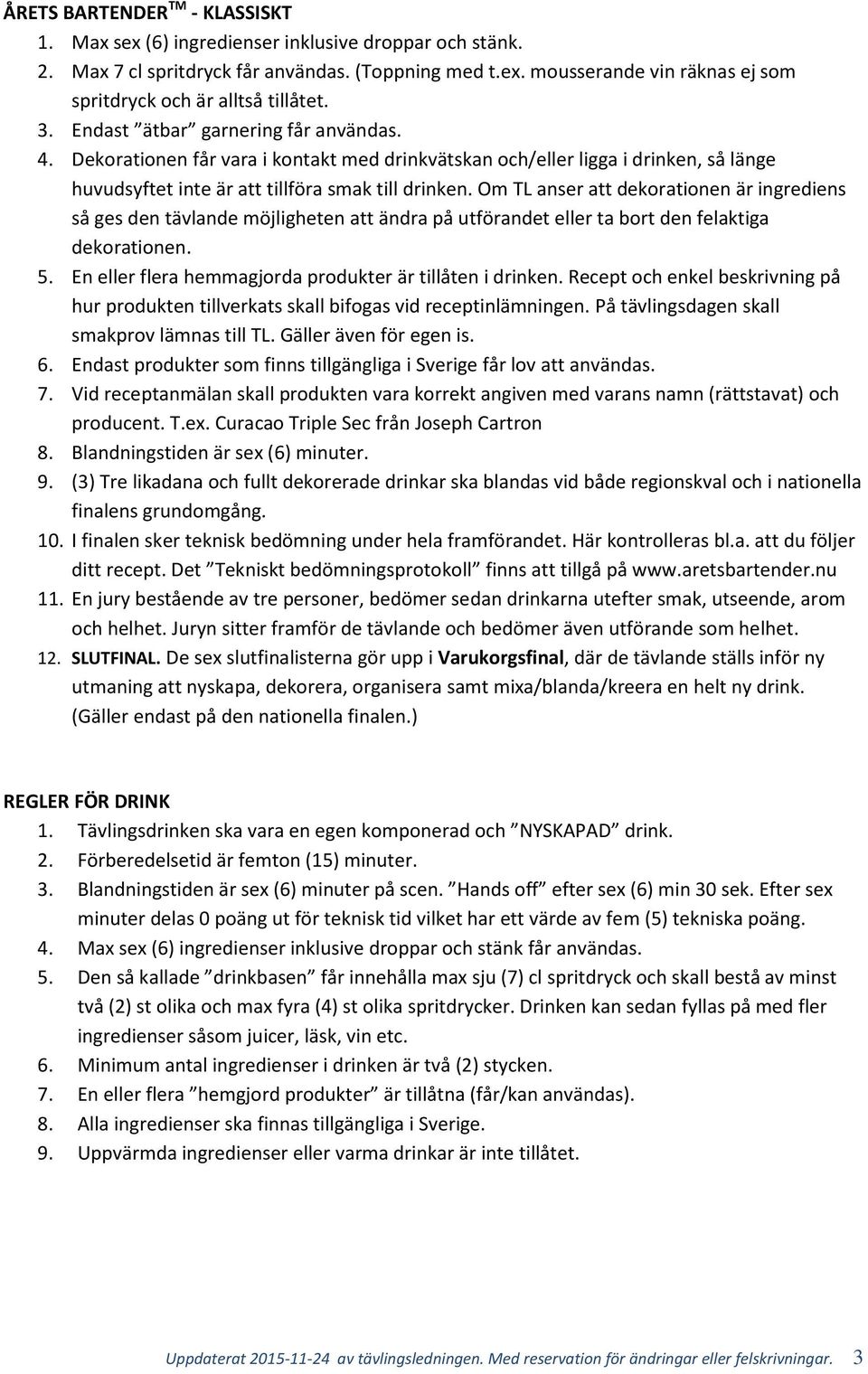 Om TL anser att dekorationen är ingrediens så ges den tävlande möjligheten att ändra på utförandet eller ta bort den felaktiga dekorationen. 5.