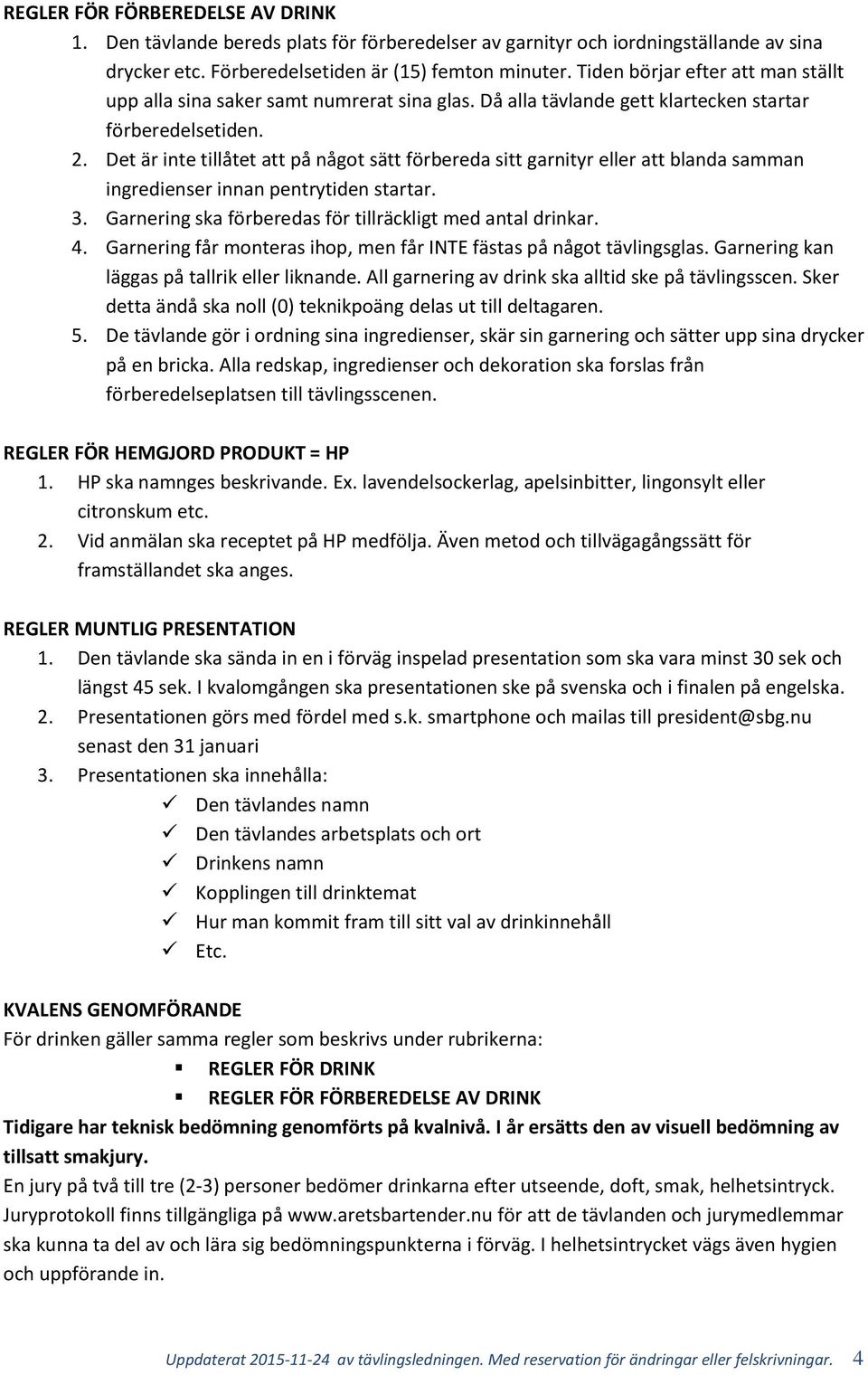 Det är inte tillåtet att på något sätt förbereda sitt garnityr eller att blanda samman ingredienser innan pentrytiden startar. 3. Garnering ska förberedas för tillräckligt med antal drinkar. 4.