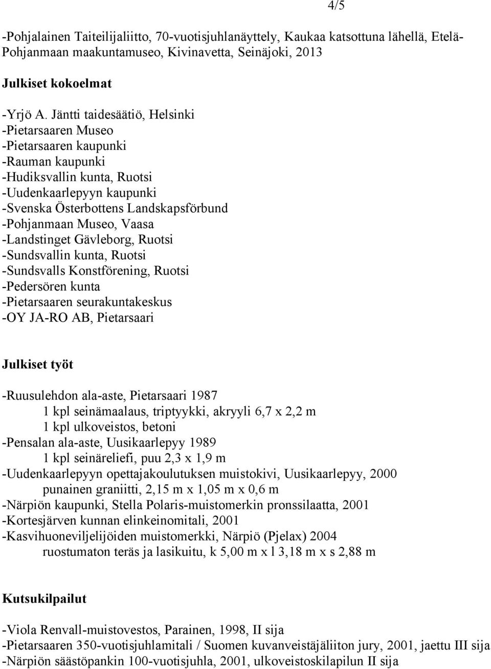 Museo, Vaasa -Landstinget Gävleborg, Ruotsi -Sundsvallin kunta, Ruotsi -Sundsvalls Konstförening, Ruotsi -Pedersören kunta -Pietarsaaren seurakuntakeskus -OY JA-RO AB, Pietarsaari 4/5 Julkiset työt