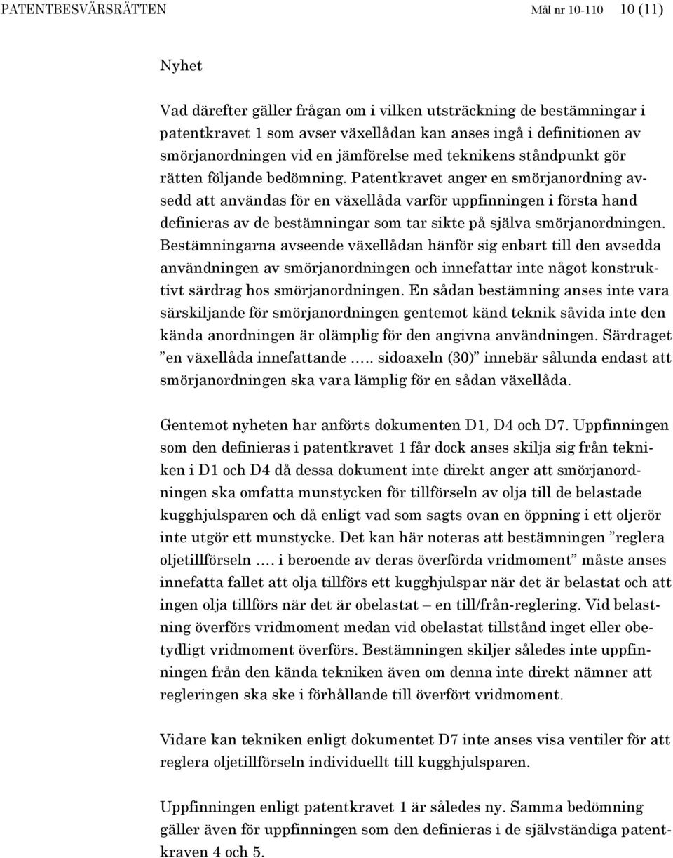 Patentkravet anger en smörjanordning avsedd att användas för en växellåda varför uppfinningen i första hand definieras av de bestämningar som tar sikte på själva smörjanordningen.