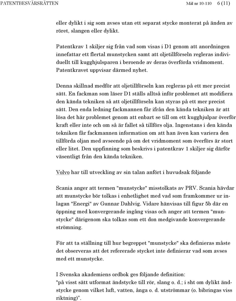 överförda vridmoment. Patentkravet uppvisar därmed nyhet. Denna skillnad medför att oljetillförseln kan regleras på ett mer precist sätt.