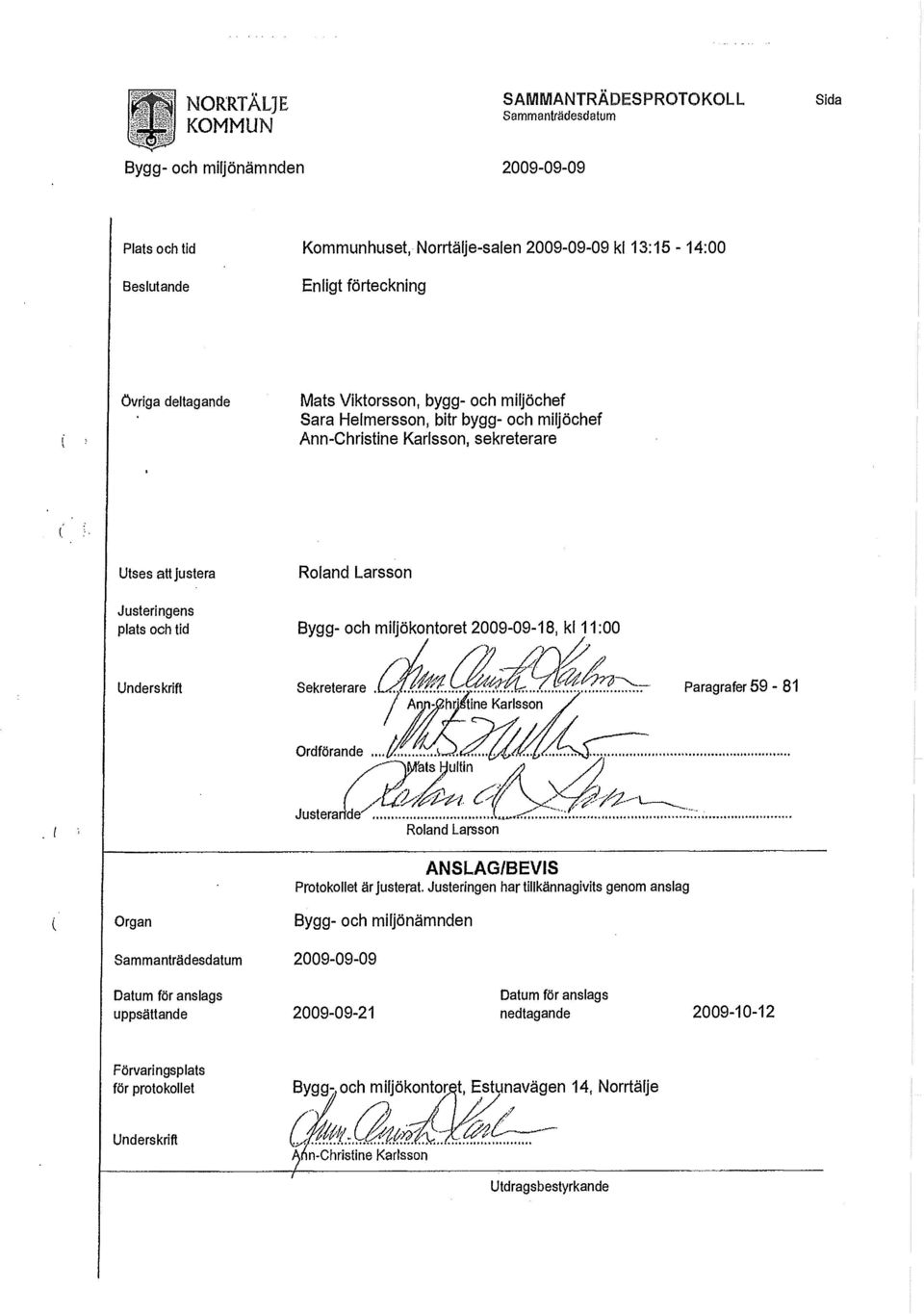 miljökontoret 2009-09-18, kl 11:00 Underskrift Sekreterare itine Karlsson Paragrafer 59-81 Ordförande,...(/. Justerarlde^ Roland Larsson ANSLAG/BEVIS Protokollet är justerat.