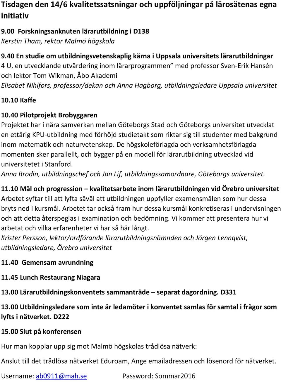 Akademi Elisabet Nihlfors, professor/dekan och Anna Hagborg, utbildningsledare Uppsala universitet 10.10 Kaffe 10.