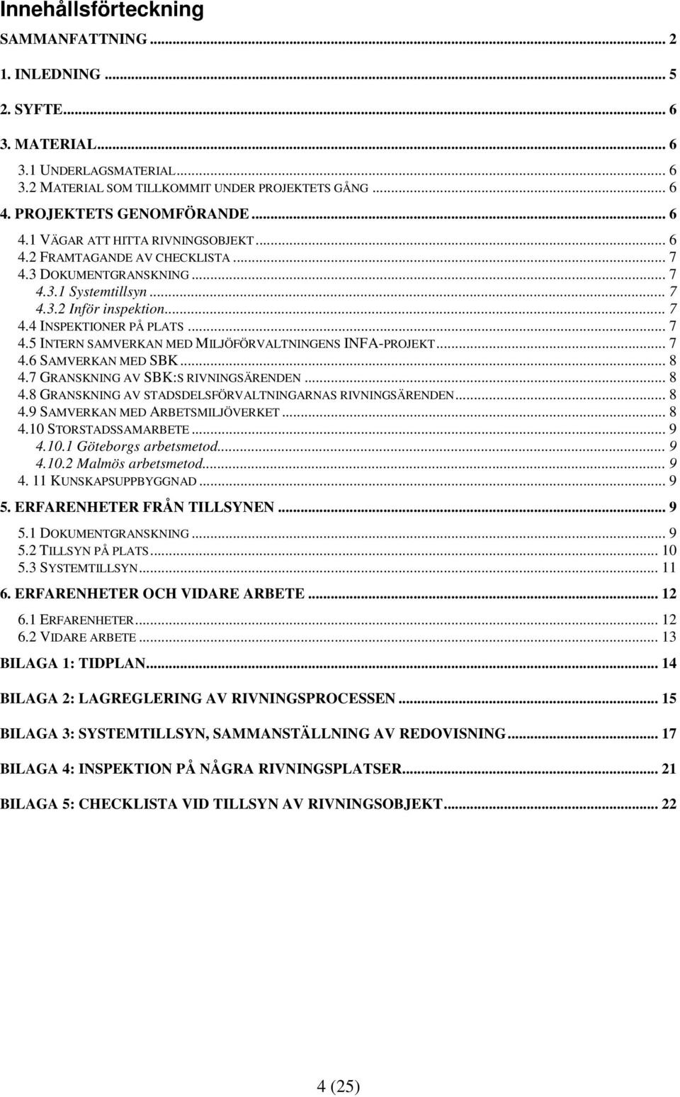 .. 7 4.6 SAMVERKAN MED SBK... 8 4.7 GRANSKNING AV SBK:S RIVNINGSÄRENDEN... 8 4.8 GRANSKNING AV STADSDELSFÖRVALTNINGARNAS RIVNINGSÄRENDEN... 8 4.9 SAMVERKAN MED ARBETSMILJÖVERKET... 8 4.10 STORSTADSSAMARBETE.