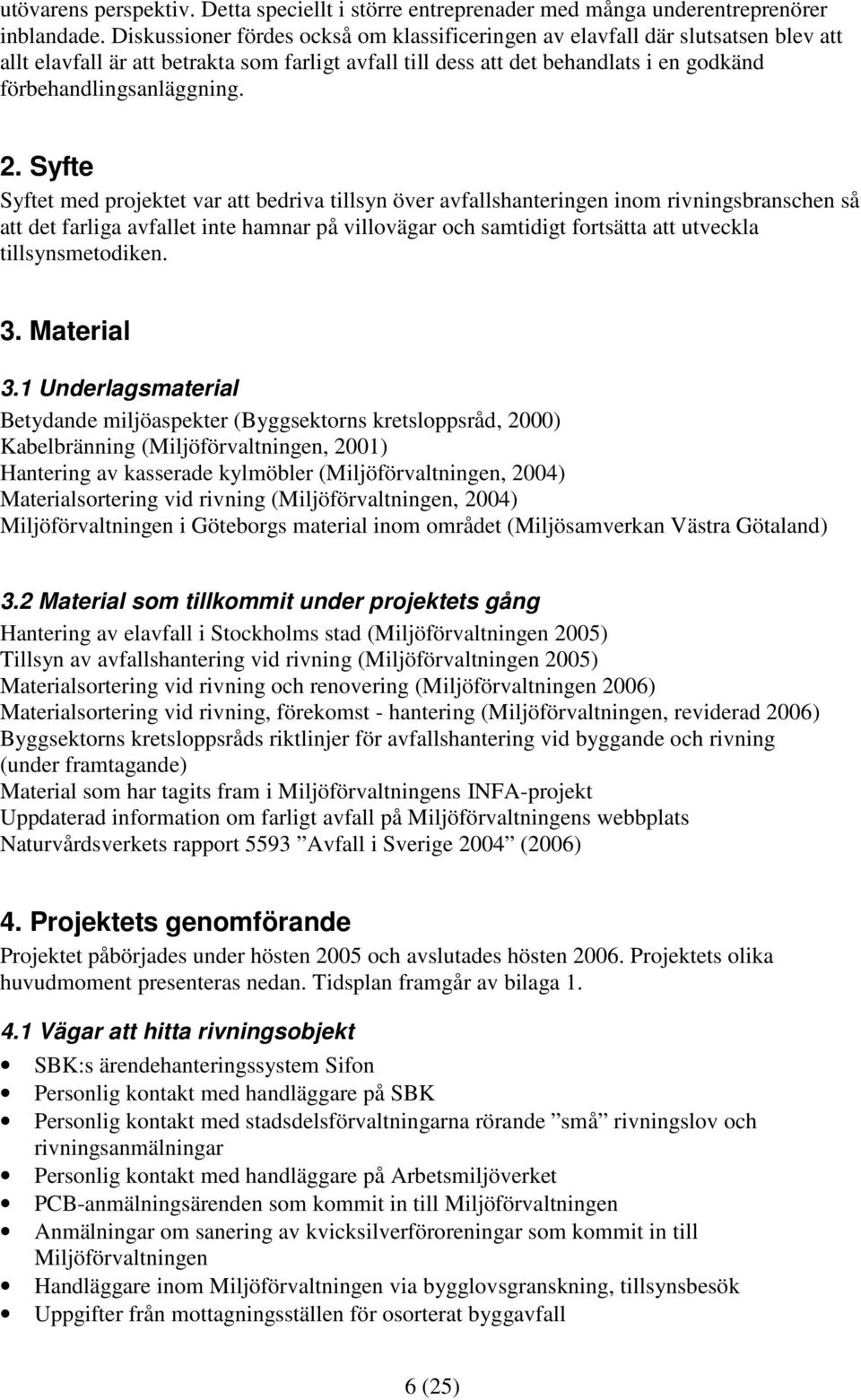 2. Syfte Syftet med projektet var att bedriva tillsyn över avfallshanteringen inom rivningsbranschen så att det farliga avfallet inte hamnar på villovägar och samtidigt fortsätta att utveckla