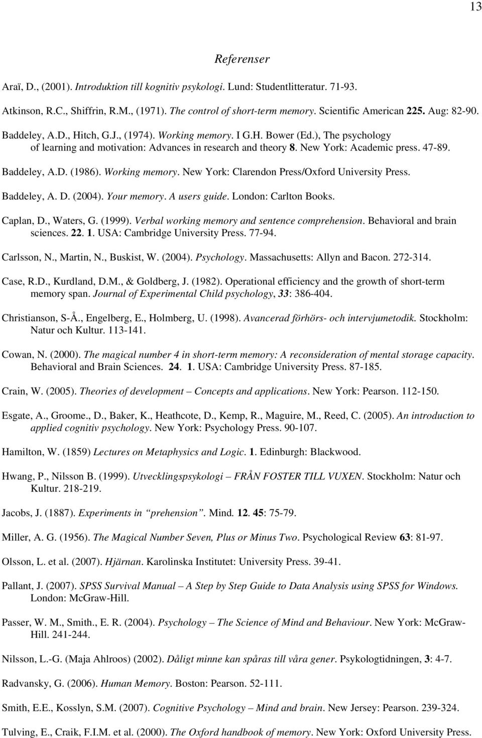 Baddeley, A.D. (1986). Working memory. New York: Clarendon Press/Oxford University Press. Baddeley, A. D. (2004). Your memory. A users guide. London: Carlton Books. Caplan, D., Waters, G. (1999).