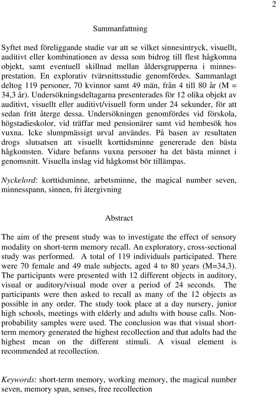 Undersökningsdeltagarna presenterades för 12 olika objekt av auditivt, visuellt eller auditivt/visuell form under 24 sekunder, för att sedan fritt återge dessa.