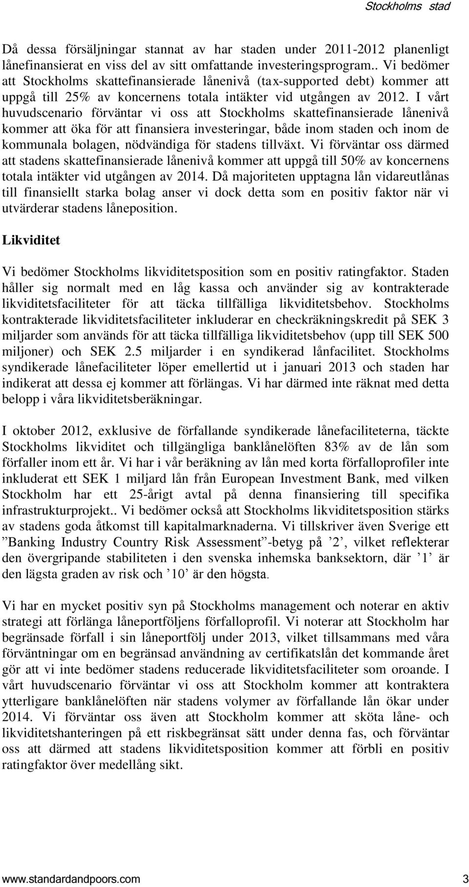 I vårt huvudscenario förväntar vi oss att Stockholms skattefinansierade lånenivå kommer att öka för att finansiera investeringar, både inom staden och inom de kommunala bolagen, nödvändiga för