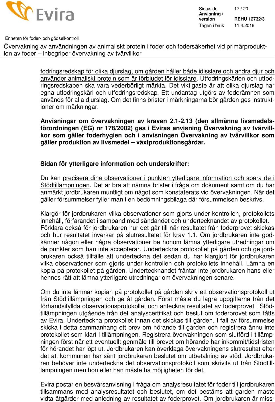 Ett undantag utgörs av foderämnen som används för alla djurslag. Om det finns brister i märkningarna bör gården ges instruktioner om märkningar. Anvisningar om övervakningen av kraven 2.1-2.