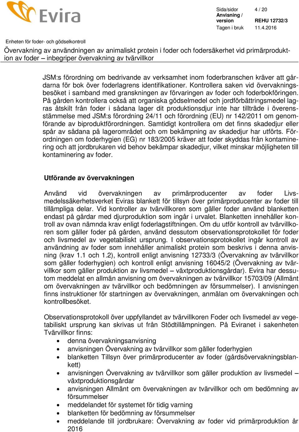 På gården kontrollera också att organiska gödselmedel och jordförbättringsmedel lagras åtskilt från foder i sådana lager dit produktionsdjur inte har tillträde i överensstämmelse med JSM:s förordning