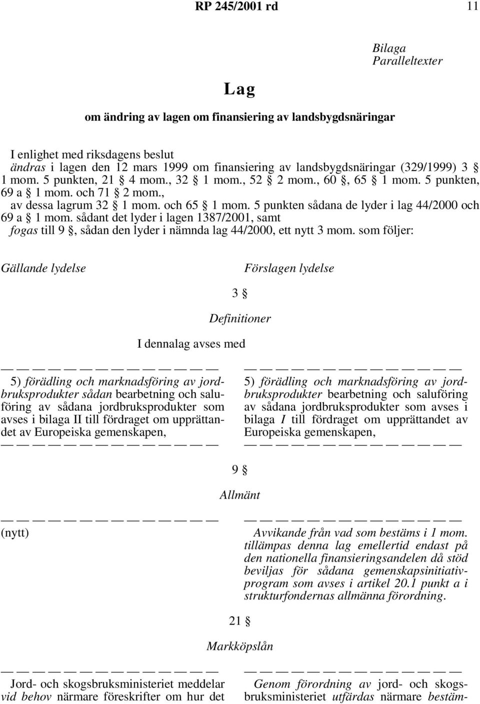 sådant det lyder i lagen 1387/2001, samt fogas till 9, sådan den lyder i nämnda lag 44/2000, ett nytt 3 mom.