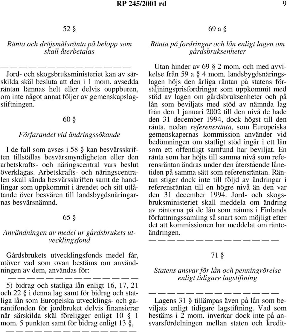 60 Förfarandet vid ändringssökande I de fall som avses i 58 kan besvärsskriften tillställas besvärsmyndigheten eller den arbetskrafts- och näringscentral vars beslut överklagas.