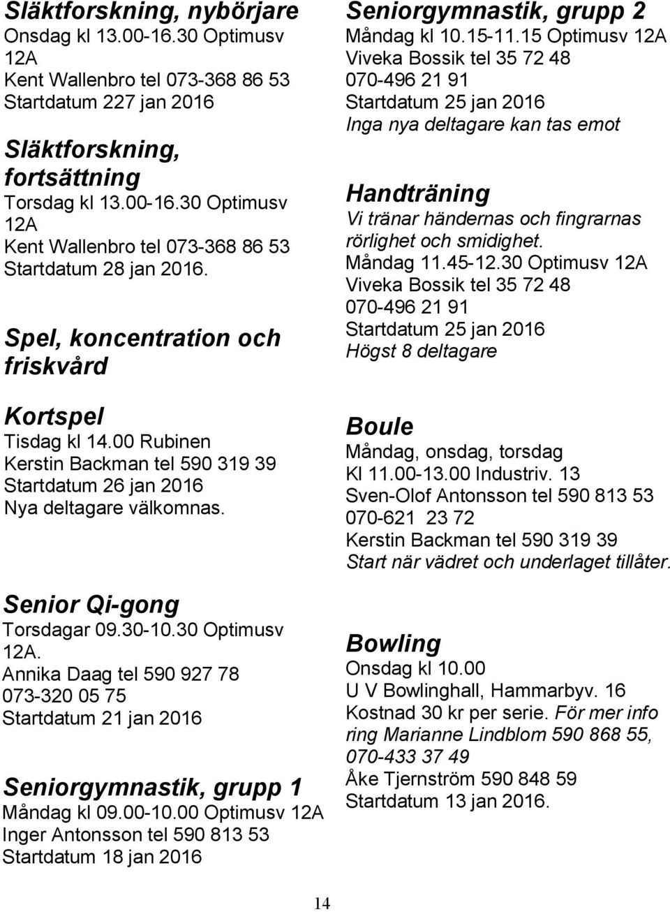 Annika Daag tel 590 927 78 073-320 05 75 Startdatum 21 jan 2016 Seniorgymnastik, grupp 1 Måndag kl 09.00-10.