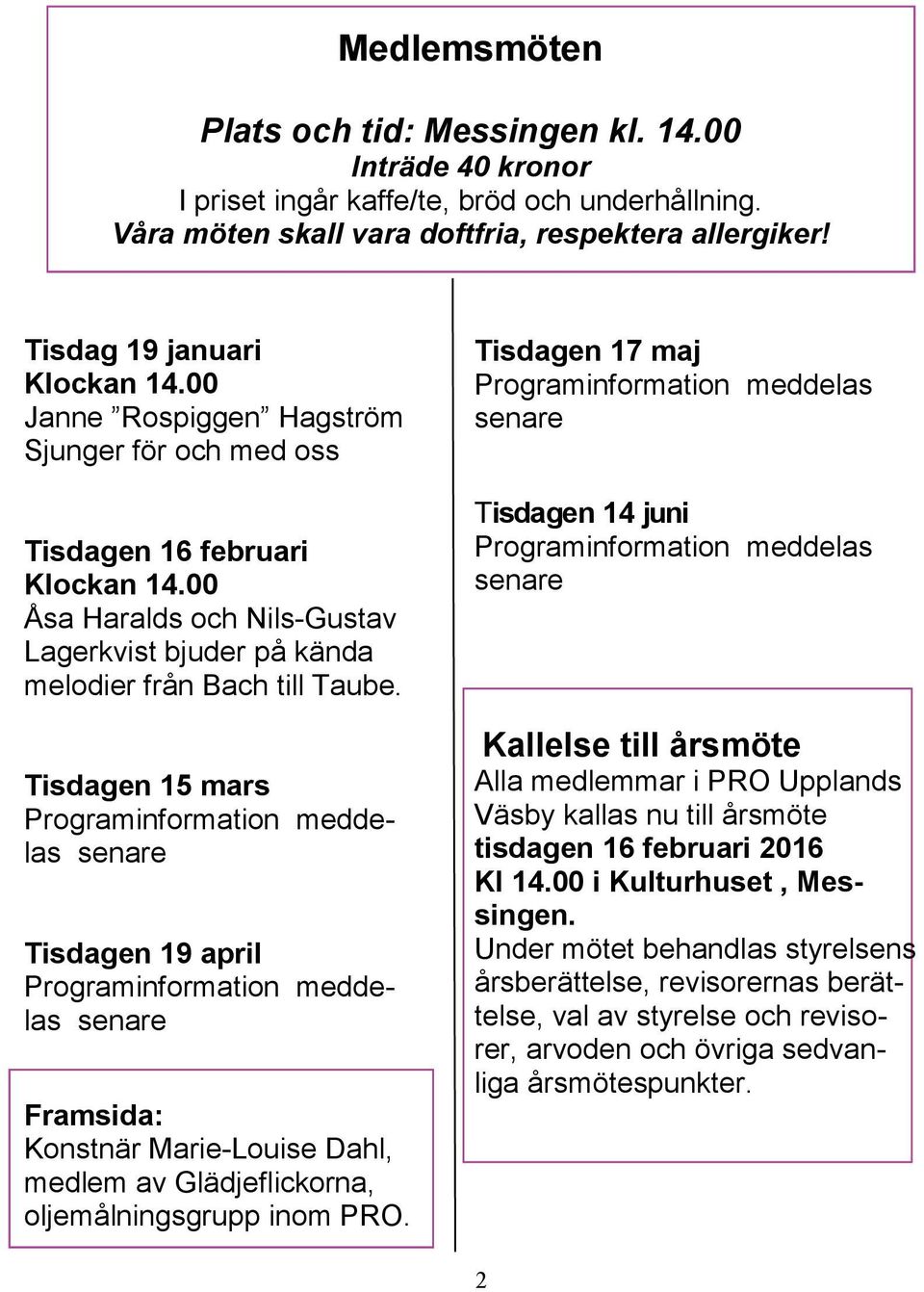 Tisdagen 15 mars Programinformation meddelas senare Tisdagen 19 april Programinformation meddelas senare Framsida: Konstnär Marie-Louise Dahl, medlem av Glädjeflickorna, oljemålningsgrupp inom PRO.